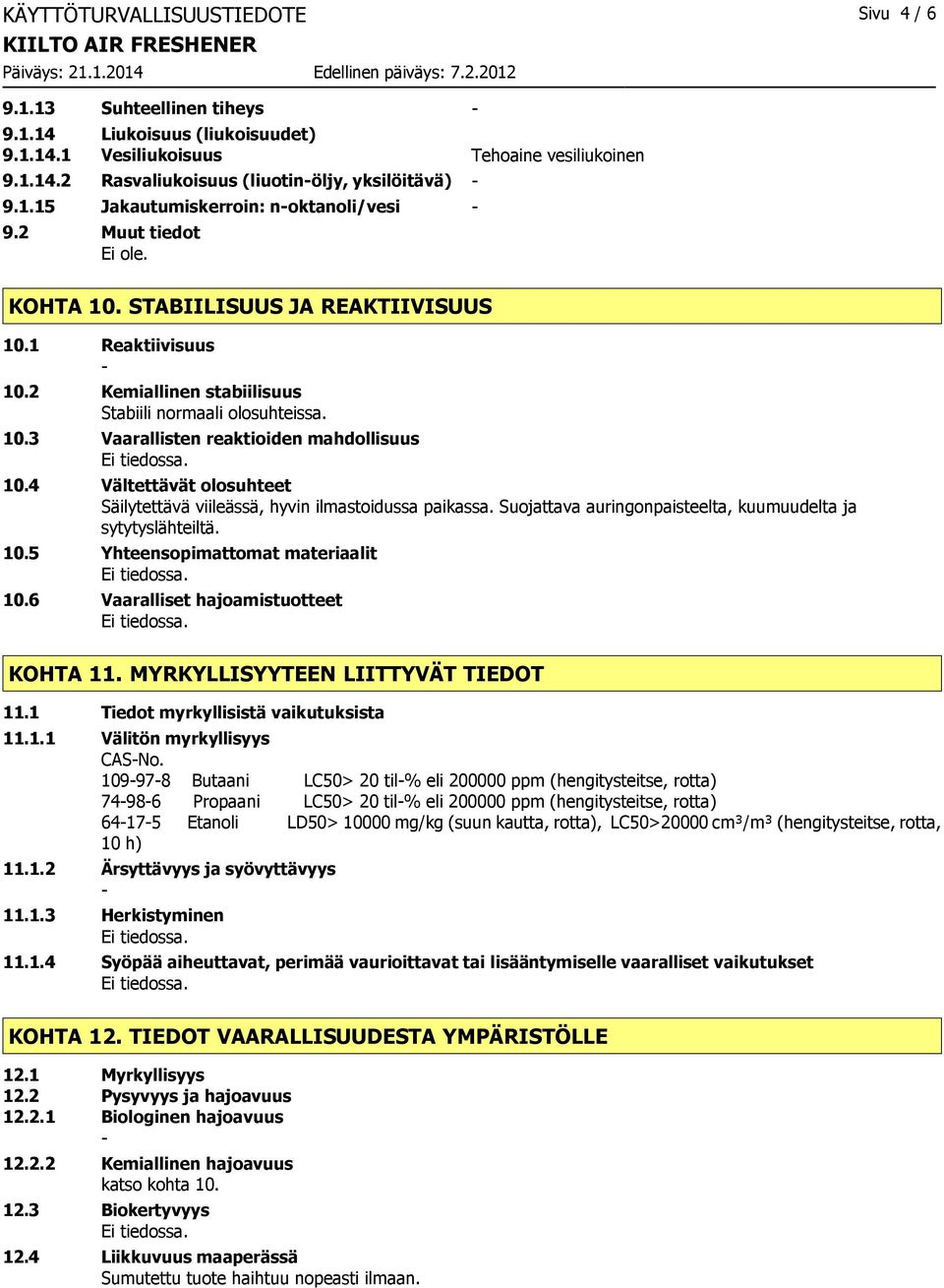 4 Vältettävät olosuhteet Säilytettävä viileässä, hyvin ilmastoidussa paikassa. Suojattava auringonpaisteelta, kuumuudelta ja sytytyslähteiltä. 10.5 Yhteensopimattomat materiaalit 10.