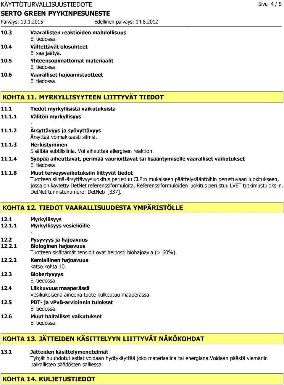1.4 Syöpää aiheuttavat, perimää vaurioittavat tai lisääntymiselle vaaralliset vaikutukset 11.1.8 Muut terveysvaikutuksiin liittyvät tiedot Tuotteen silmäärsyttävyysluokitus perustuu CLP:n mukaiseen päättelysääntöihin perustuvaan luokitukseen, jossa on käytetty DetNet referenssiformuloita.