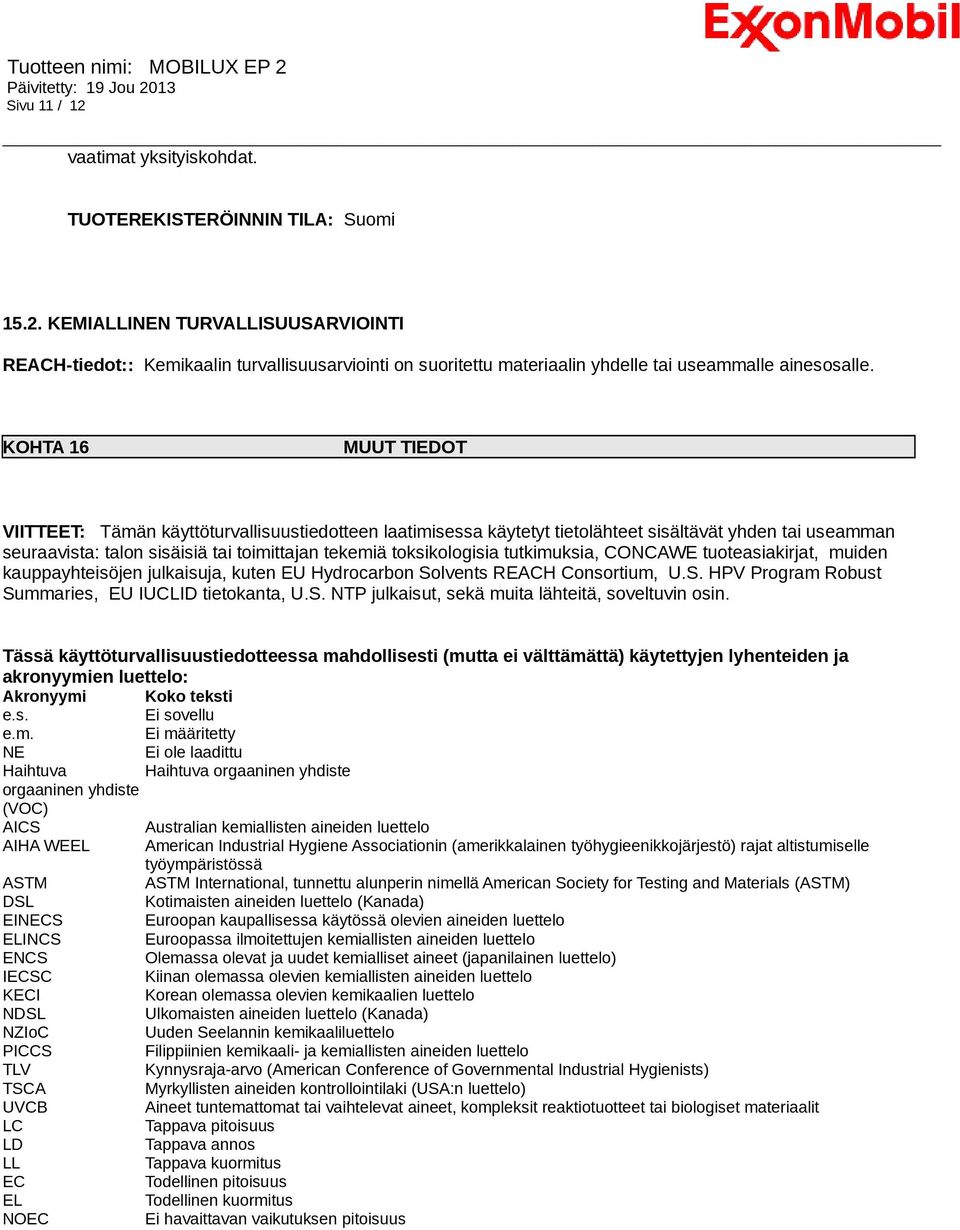 tutkimuksia, CONCAWE tuoteasiakirjat, muiden kauppayhteisöjen julkaisuja, kuten EU Hydrocarbon Solvents REACH Consortium, U.S. HPV Program Robust Summaries, EU IUCLID tietokanta, U.S. NTP julkaisut, sekä muita lähteitä, soveltuvin osin.