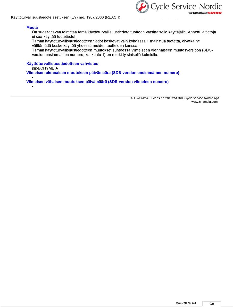 Tämän käyttöturvallisuustiedotteen muutokset suhteessa viimeiseen olennaiseen muutosversioon (SDSversion ensimmäinen numero, ks. kohta 1) on merkitty sinisellä kolmiolla.