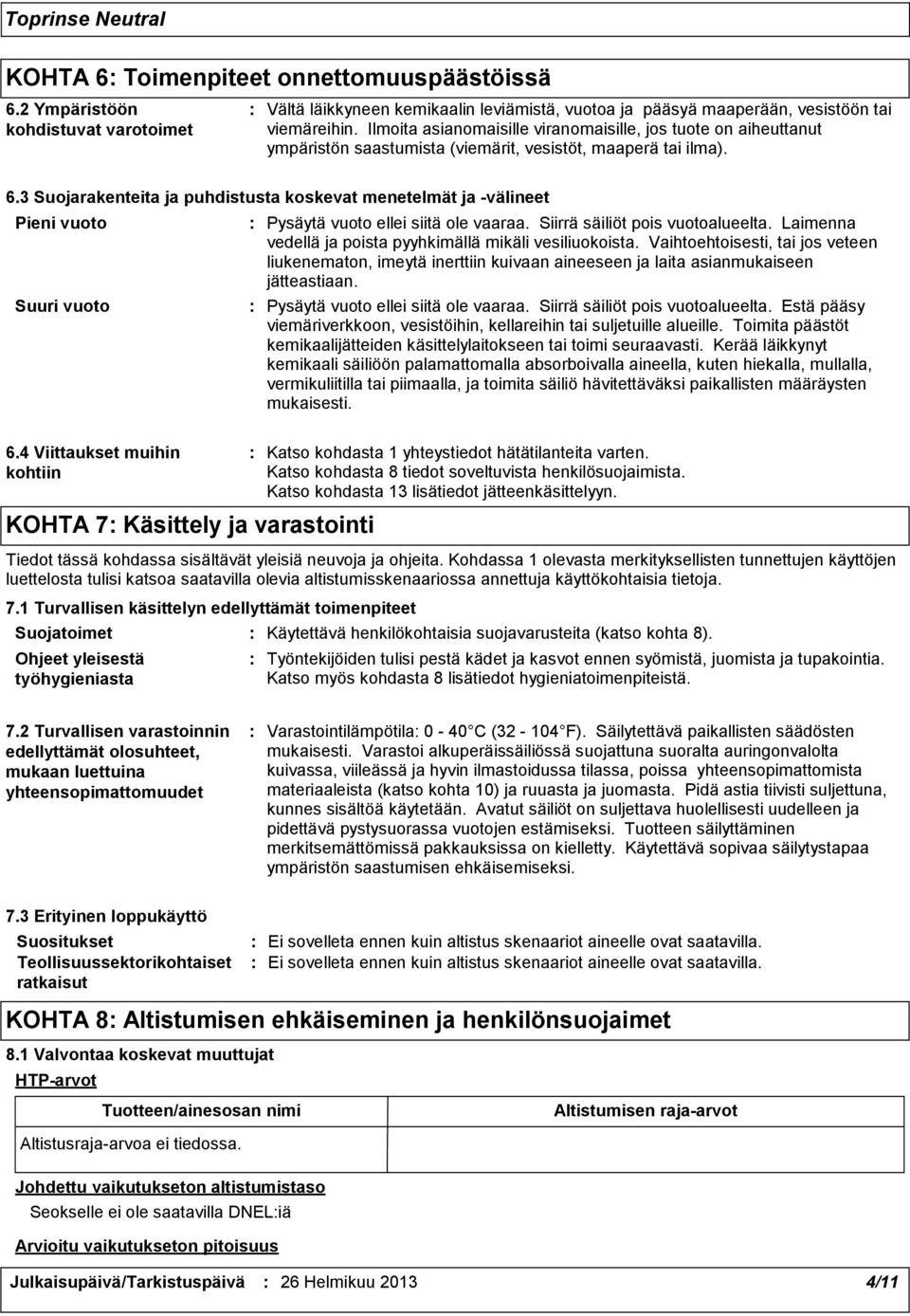 3 Suojarakenteita ja puhdistusta koskevat menetelmät ja välineet Pieni vuoto Suuri vuoto 6.4 Viittaukset muihin kohtiin KOHTA 7 Käsittely ja varastointi Pysäytä vuoto ellei siitä ole vaaraa.