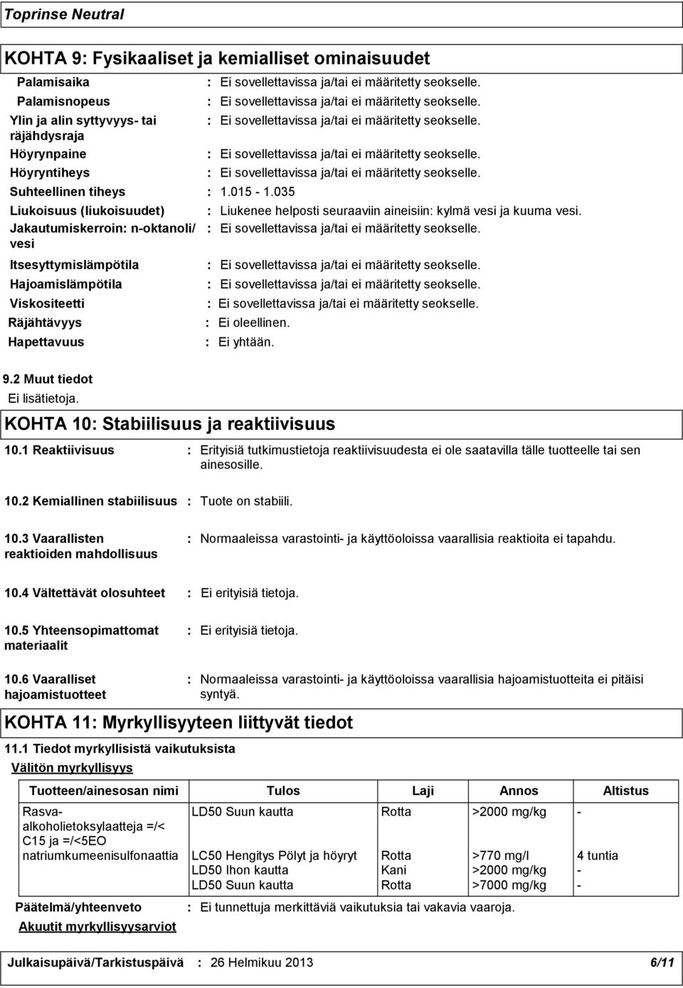 Ei oleellinen. Ei yhtään. 9.2 Muut tiedot Ei lisätietoja. KOHTA 10 Stabiilisuus ja reaktiivisuus 10.