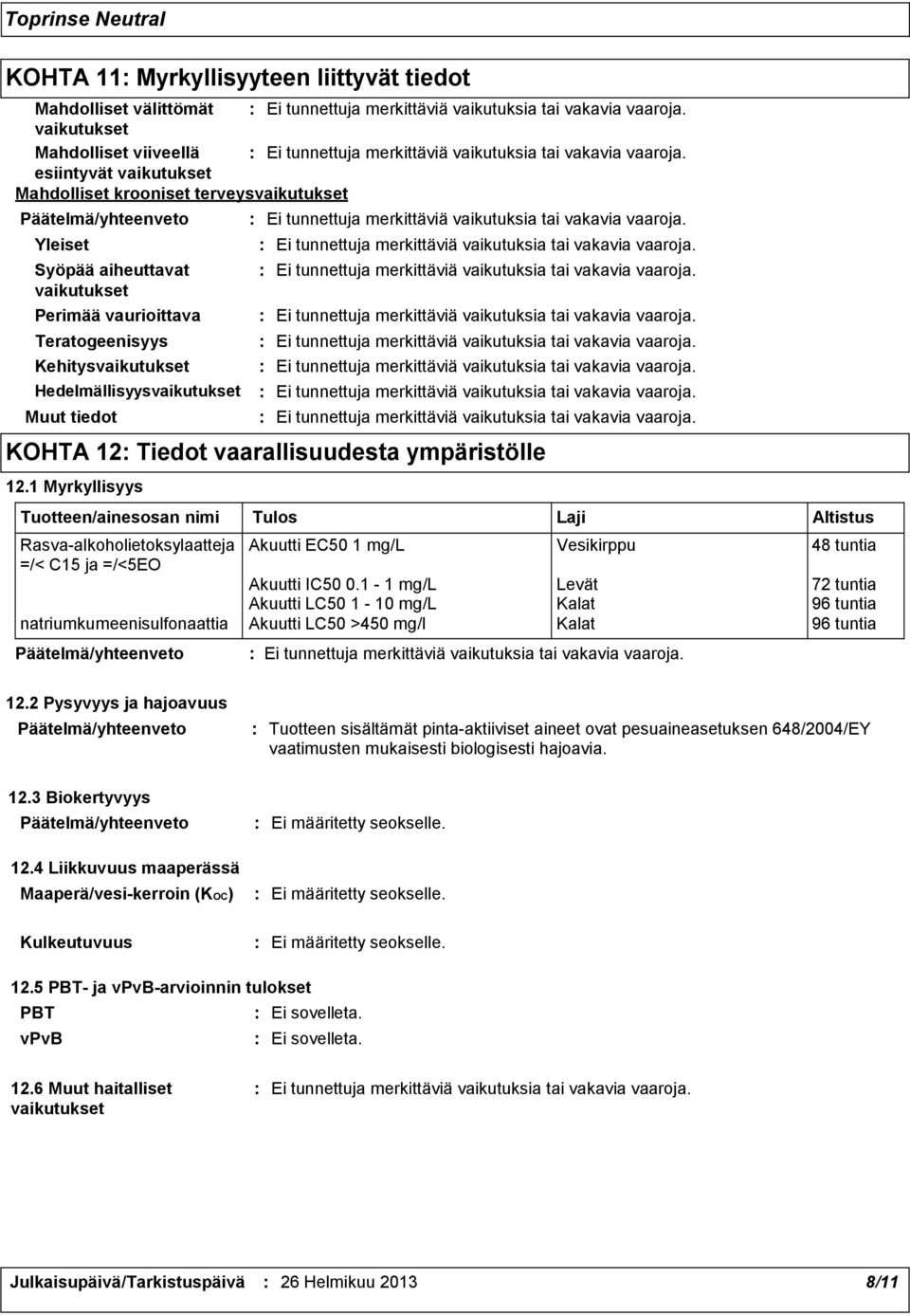 1 Myrkyllisyys Tuotteen/ainesosan nimi Tulos Rasvaalkoholietoksylaatteja Akuutti EC50 1 mg/l Vesikirppu 48 tuntia =/< C15 ja =/<5EO Akuutti IC50 0.