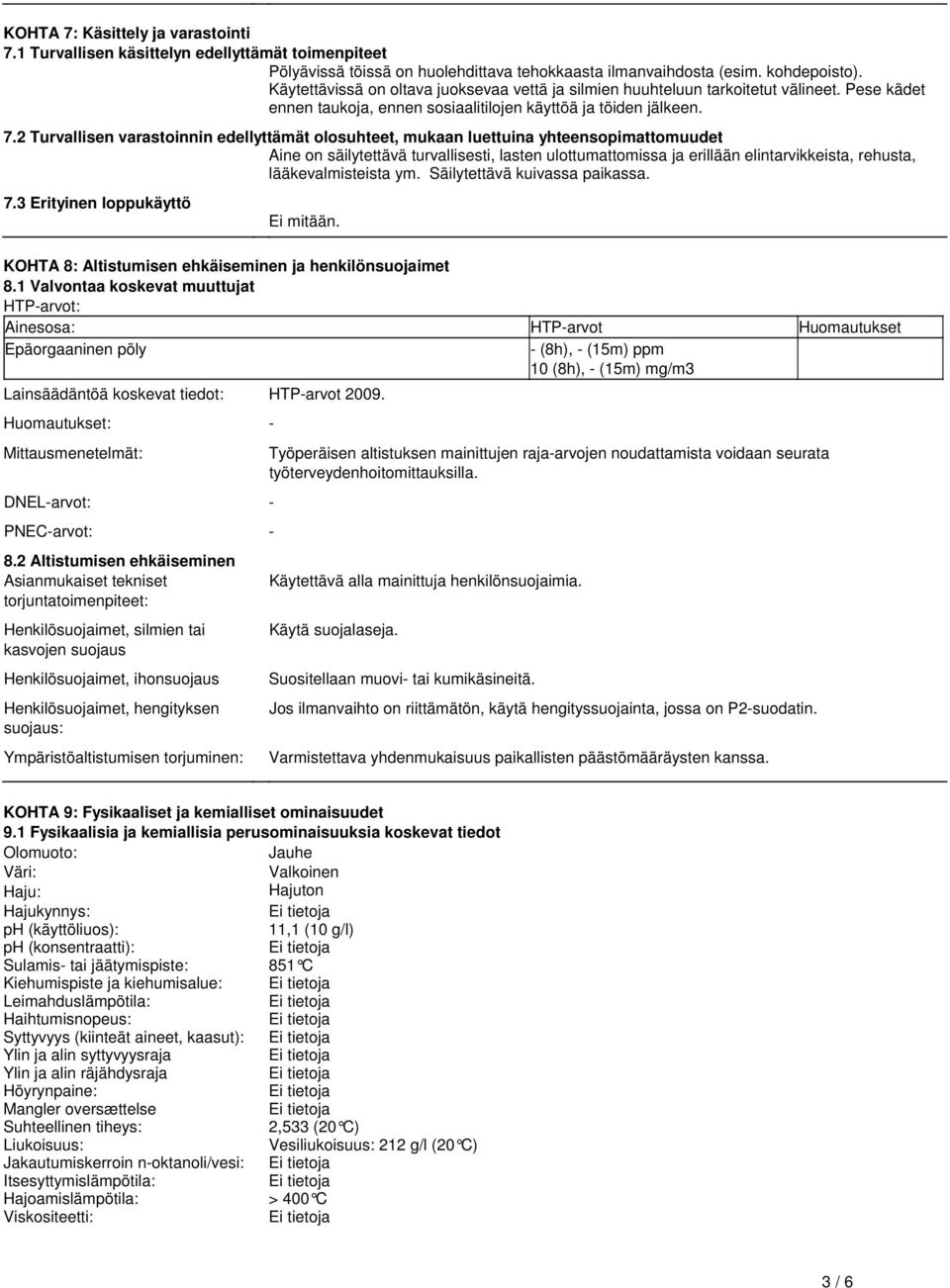 luettuina yhteensopimattomuudet Aine on säilytettävä turvallisesti, lasten ulottumattomissa ja erillään elintarvikkeista, rehusta, lääkevalmisteista ym Säilytettävä kuivassa paikassa 73 Erityinen