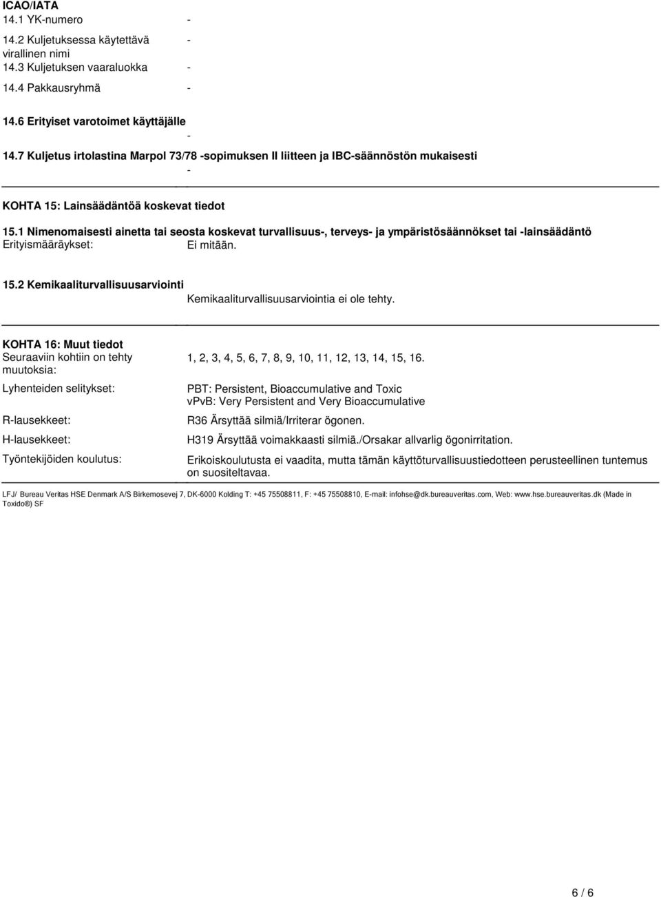 Erityismääräykset: Ei mitään 152 Kemikaaliturvallisuusarviointi Kemikaaliturvallisuusarviointia ei ole tehty KOHTA 16: Muut tiedot Seuraaviin kohtiin on tehty muutoksia: Lyhenteiden selitykset: