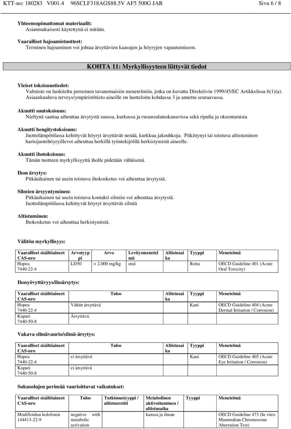 KOHTA 11: Myrkyllisyyteen liittyvät tiedot Yleiset toksisuustiedot: Valmiste on luokiteltu perustuen tavanomaisiin menetelmiin, jotka on kuvattu Direktiivin 1999/45/EC Artikkelissa 6(1)(a).