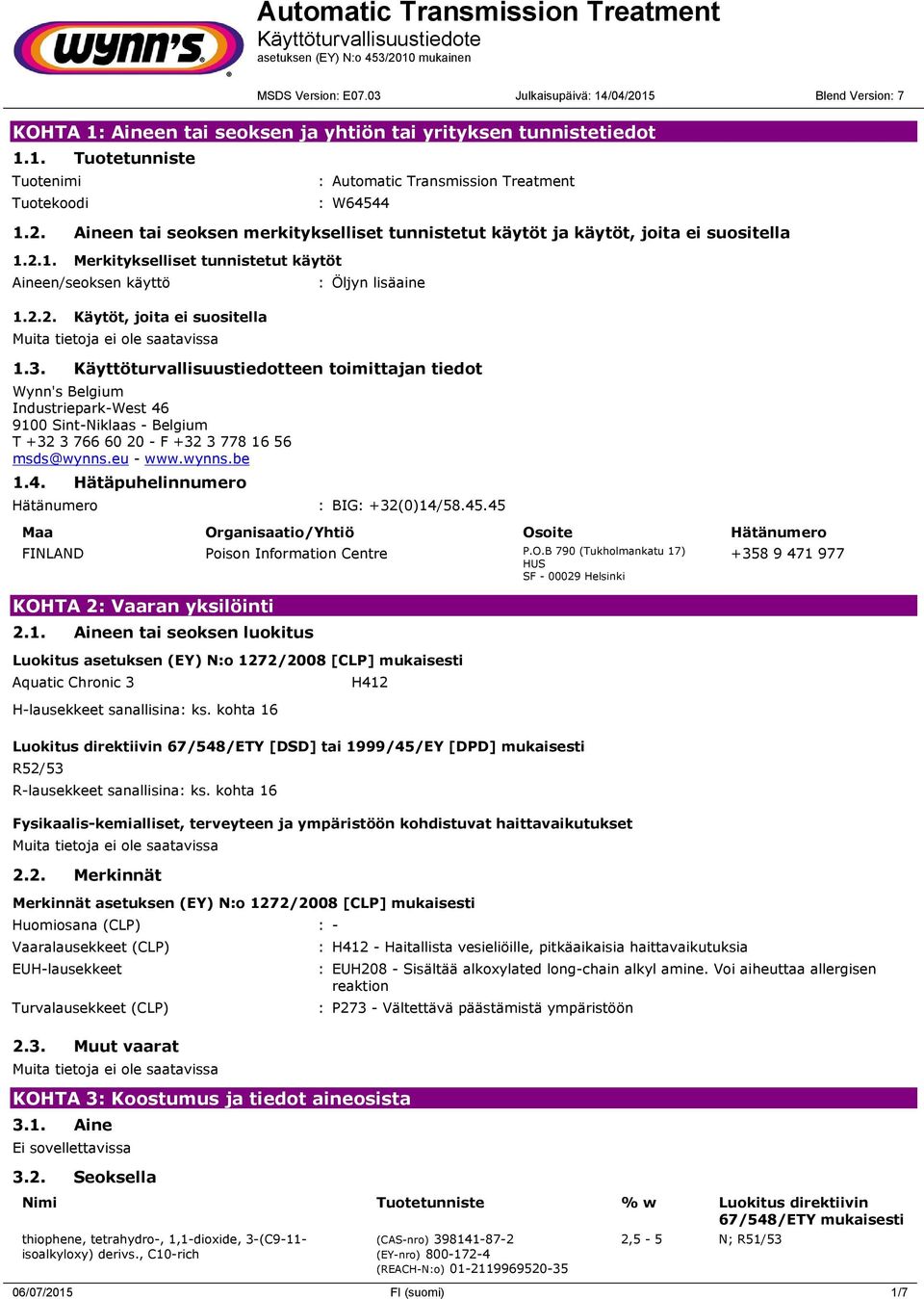 3. Käyttöturvallisuustiedotteen toimittajan tiedot Wynn's Belgium Industriepark-West 46 9100 Sint-Niklaas - Belgium T +32 3 766 60 20 - F +32 3 778 16 56 msds@wynns.eu - www.wynns.be 1.4. Hätäpuhelinnumero Hätänumero : BIG: +32(0)14/58.