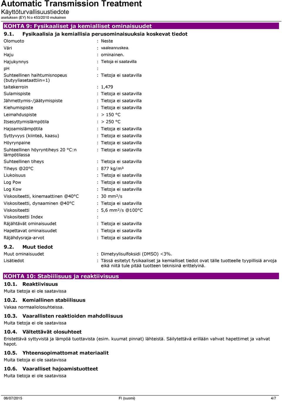 taitekerroin : 1,479 Sulamispiste Jähmettymis-/jäätymispiste Kiehumispiste Leimahduspiste : > 150 C Itsesyttymislämpötila : > 250 C Hajoamislämpötila Syttyvyys (kiinteä, kaasu) Höyrynpaine