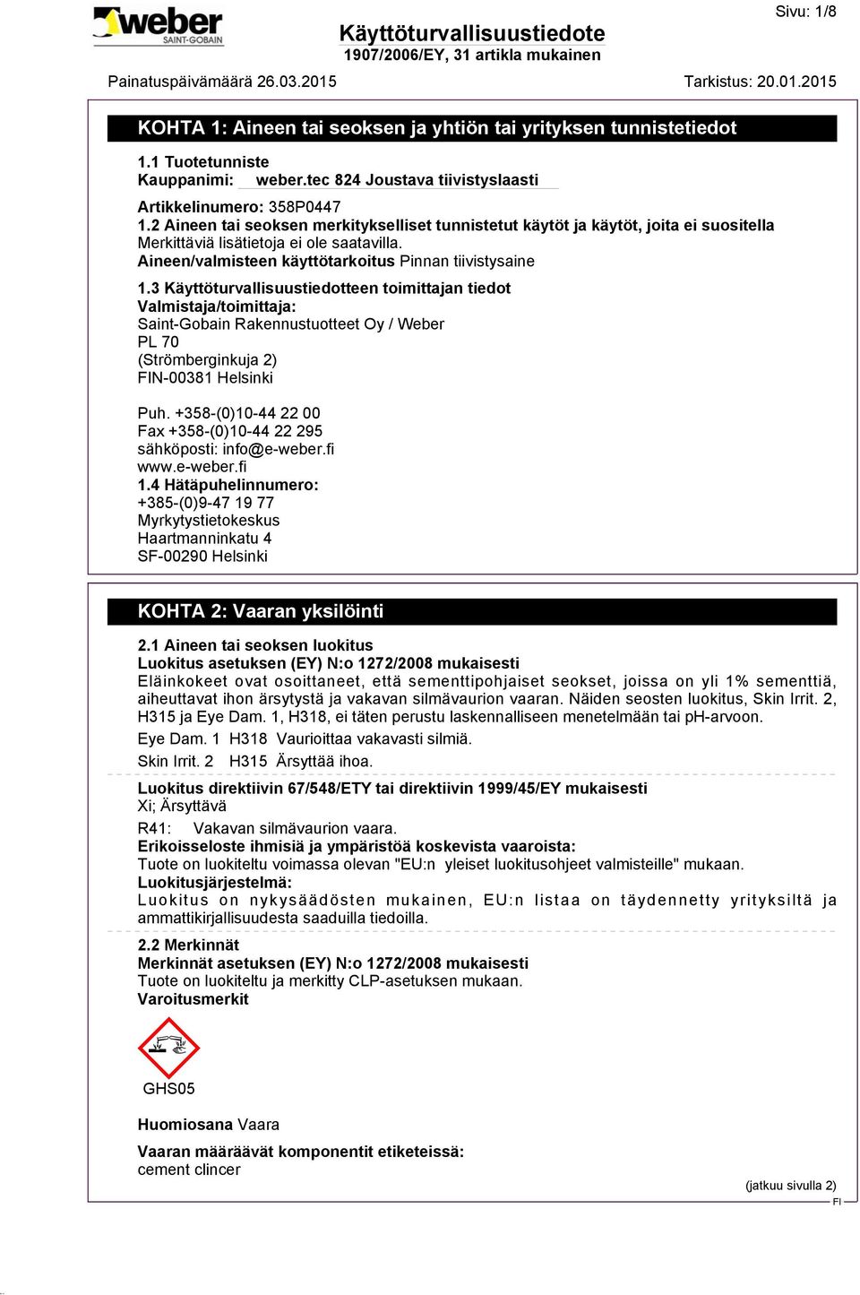 3 Käyttöturvallisuustiedotteen toimittajan tiedot Valmistaja/toimittaja: Saint-Gobain Rakennustuotteet Oy / Weber PL 70 (Strömberginkuja 2) N-00381 Helsinki Puh.