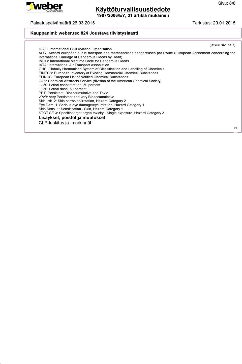 Classification and Labelling of Chemicals EINECS: European Inventory of Existing Commercial Chemical Substances ELINCS: European List of Notified Chemical Substances CAS: Chemical Abstracts Service