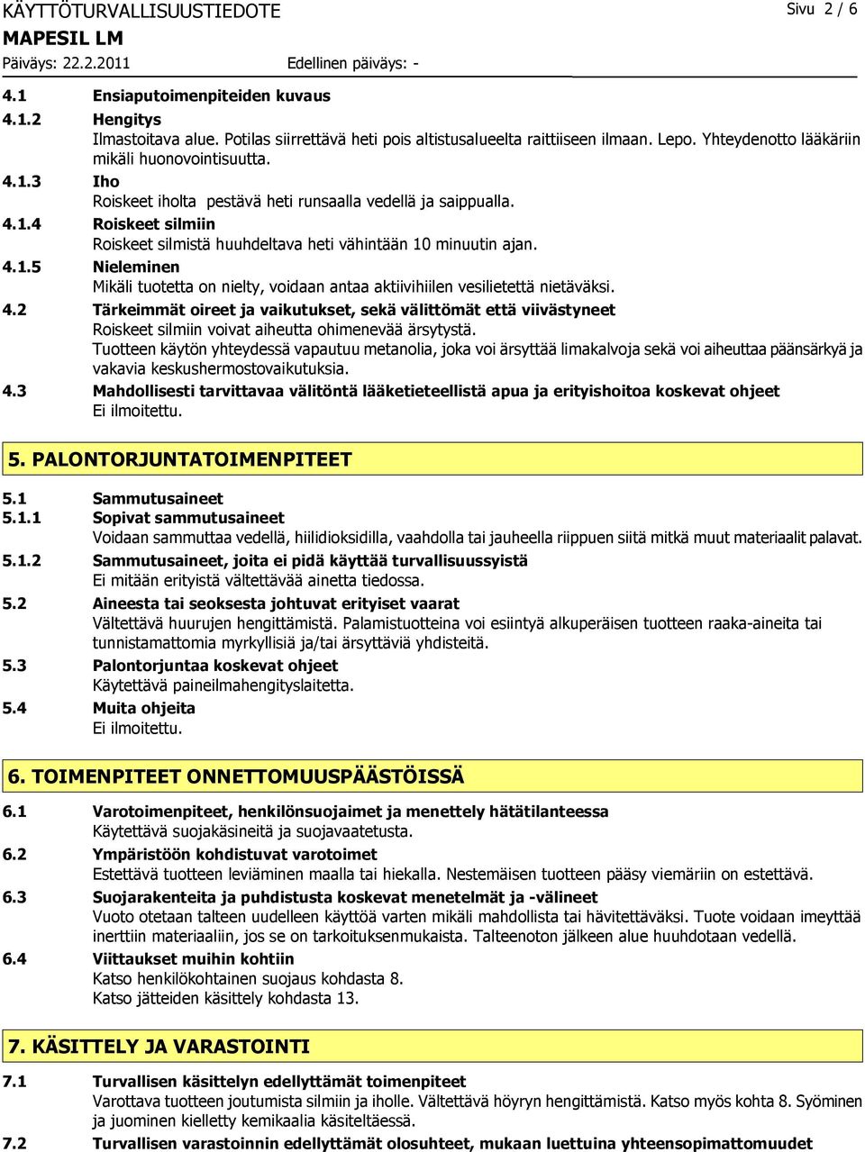 4.1.5 Nieleminen Mikäli tuotetta on nielty, voidaan antaa aktiivihiilen vesilietettä nietäväksi. 4.