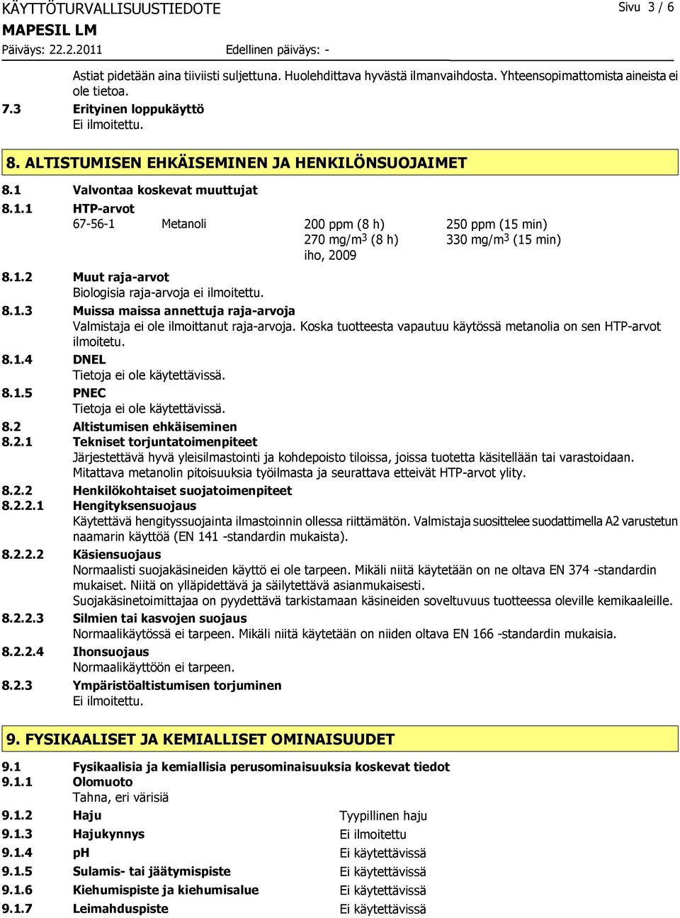 8.1.3 Muissa maissa annettuja raja-arvoja Valmistaja ei ole ilmoittanut raja-arvoja. Koska tuotteesta vapautuu käytössä metanolia on sen HTP-arvot ilmoitetu. 8.1.4 DNEL Tietoja ei ole käytettävissä.