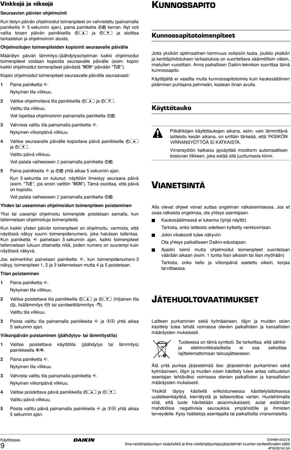 Ohjelmoitujen toimenpiteiden kopiointi seuraavalle päivälle Määrätyn päivän lämmitys-/jäähdytysohjelman kaikki ohjelmoidut toimenpiteet voidaan kopioida seuraavalle päivälle (esim.