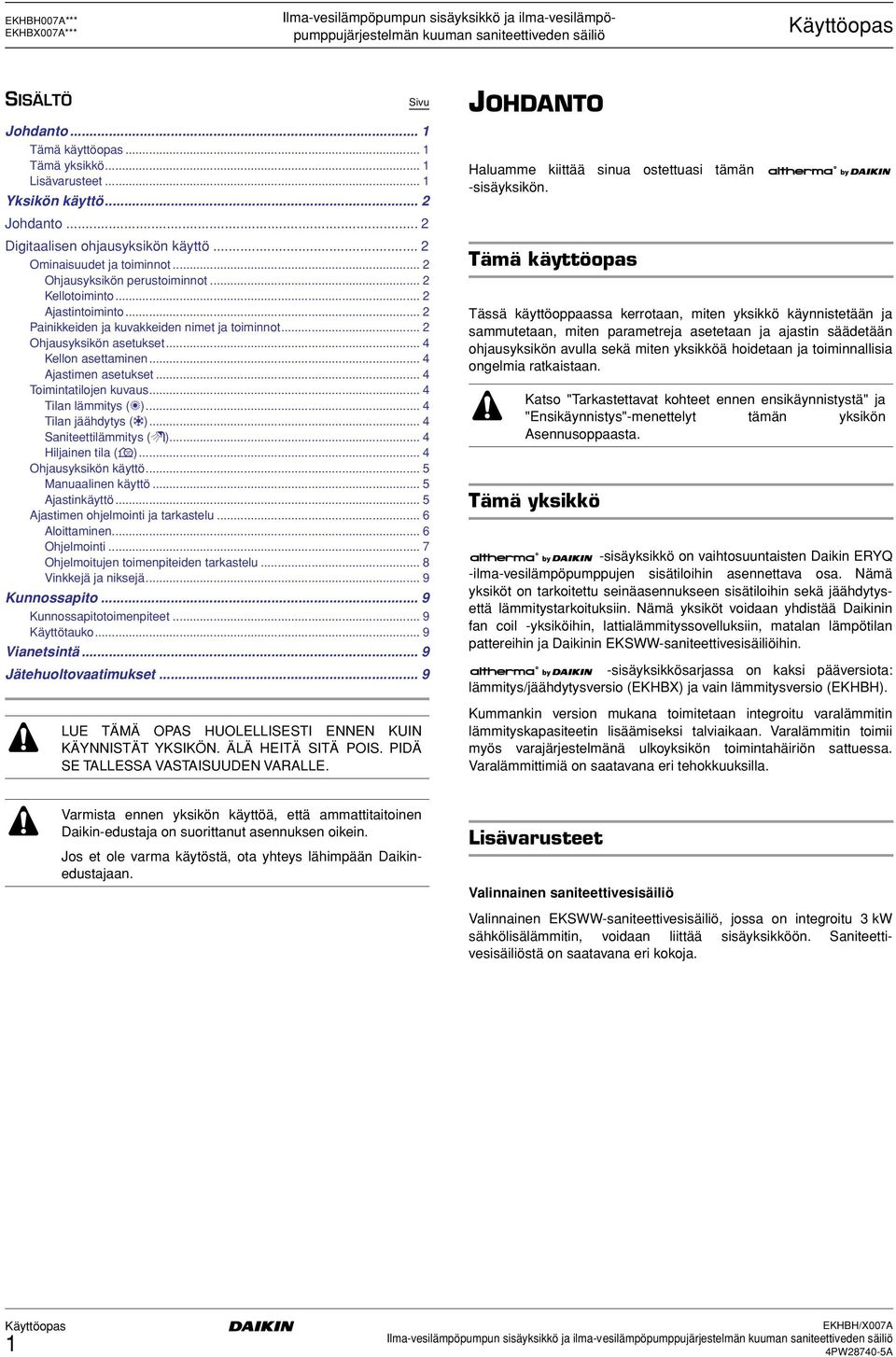 .. 2 Painikkeiden ja kuvakkeiden nimet ja toiminnot... 2 Ohjausyksikön asetukset... 4 Kellon asettaminen... 4 Ajastimen asetukset... 4 Toimintatilojen kuvaus... 4 Tilan lämmitys (h).