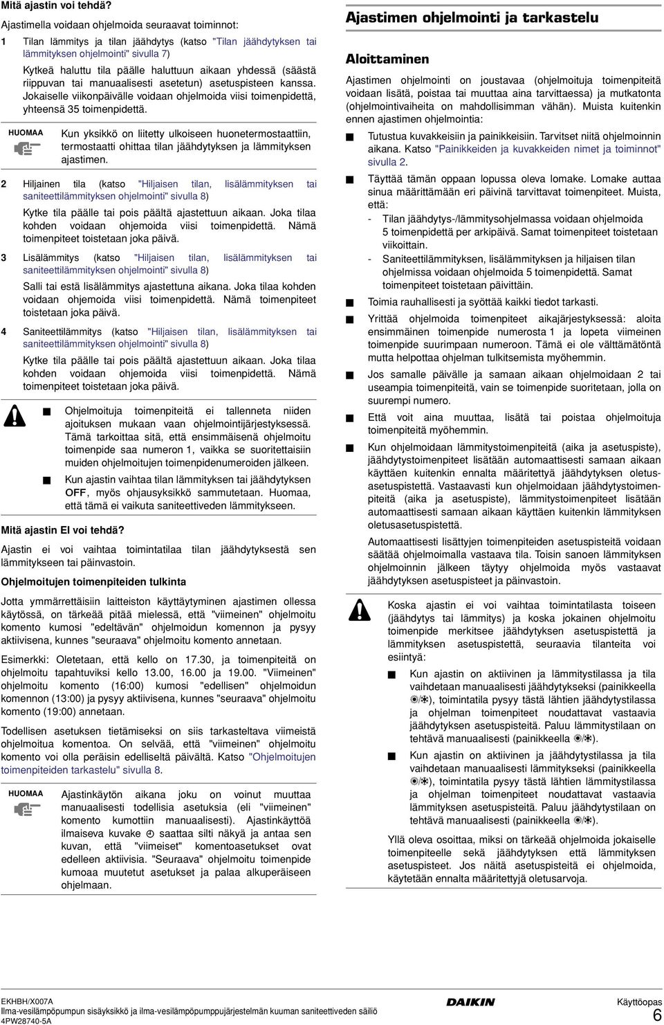 yhdessä (säästä riippuvan tai manuaalisesti asetetun) asetuspisteen kanssa. Jokaiselle viikonpäivälle voidaan ohjelmoida viisi toimenpidettä, yhteensä 35 toimenpidettä.