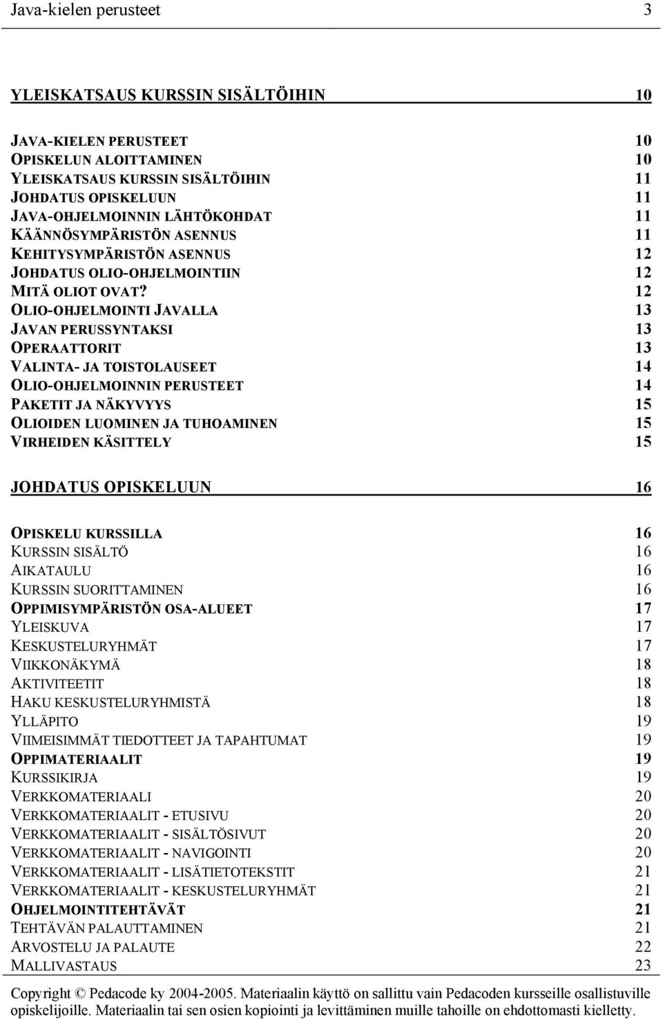 12 OLIO-OHJELMOINTI JAVALLA 13 JAVAN PERUSSYNTAKSI 13 OPERAATTORIT 13 VALINTA- JA TOISTOLAUSEET 14 OLIO-OHJELMOINNIN PERUSTEET 14 PAKETIT JA NÄKYVYYS 15 OLIOIDEN LUOMINEN JA TUHOAMINEN 15 VIRHEIDEN