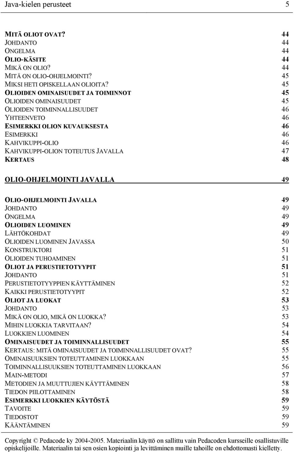 JAVALLA 47 KERTAUS 48 OLIO-OHJELMOINTI JAVALLA 49 OLIO-OHJELMOINTI JAVALLA 49 JOHDANTO 49 ONGELMA 49 OLIOIDEN LUOMINEN 49 LÄHTÖKOHDAT 49 OLIOIDEN LUOMINEN JAVASSA 50 KONSTRUKTORI 51 OLIOIDEN