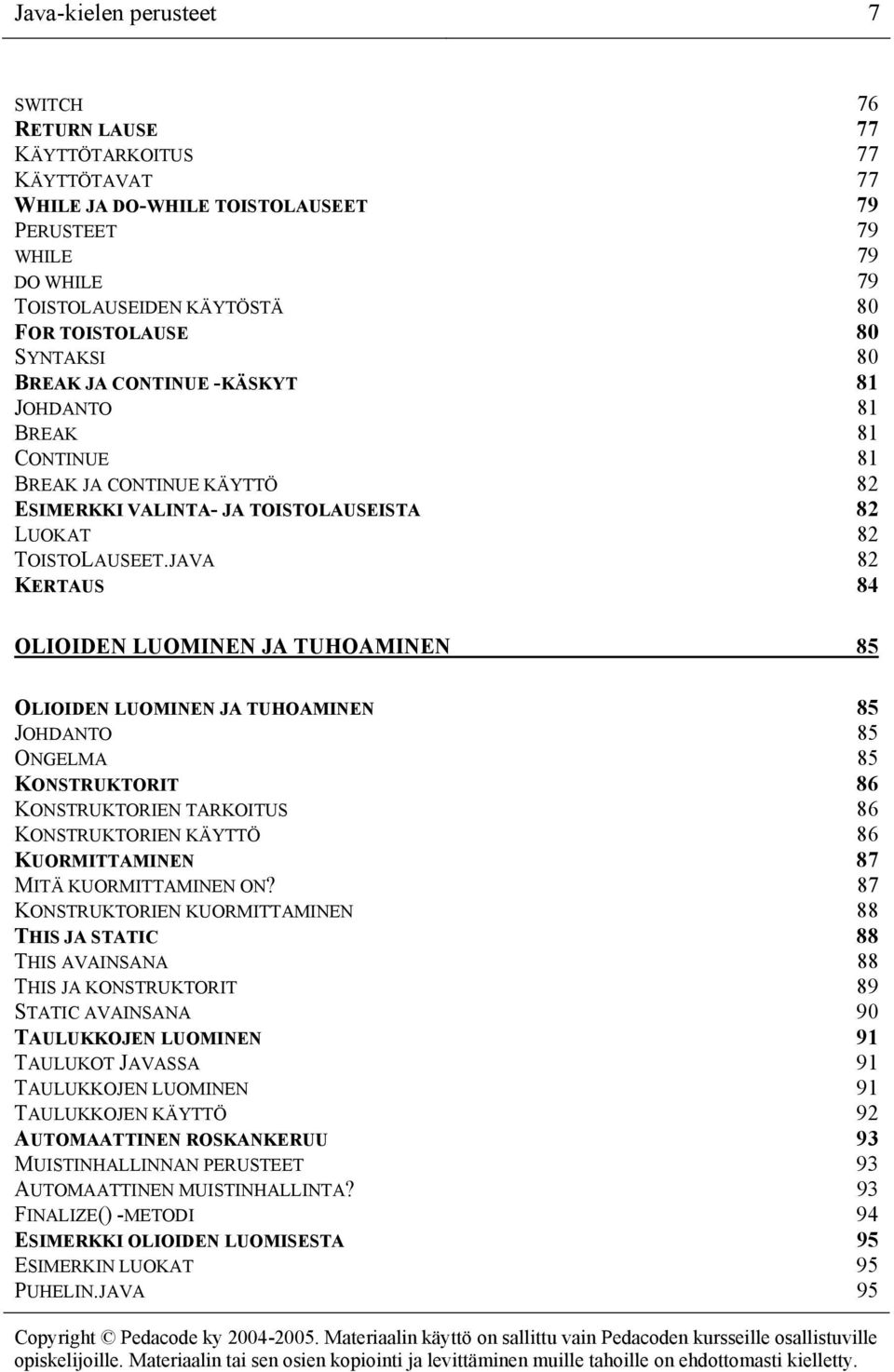 JAVA 82 KERTAUS 84 OLIOIDEN LUOMINEN JA TUHOAMINEN 85 OLIOIDEN LUOMINEN JA TUHOAMINEN 85 JOHDANTO 85 ONGELMA 85 KONSTRUKTORIT 86 KONSTRUKTORIEN TARKOITUS 86 KONSTRUKTORIEN KÄYTTÖ 86 KUORMITTAMINEN 87