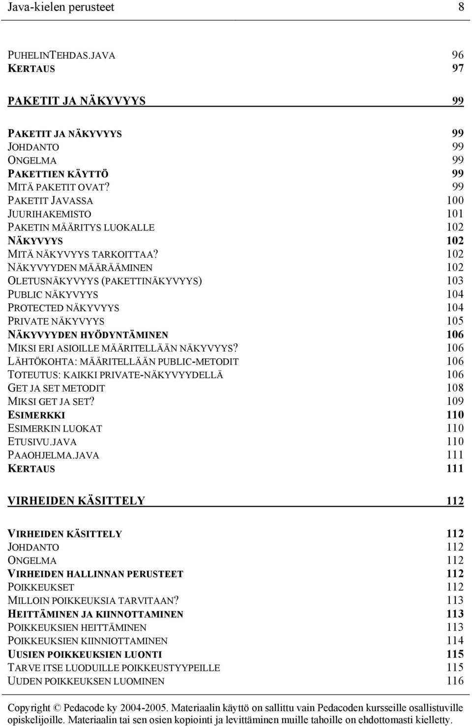 102 NÄKYVYYDEN MÄÄRÄÄMINEN 102 OLETUSNÄKYVYYS (PAKETTINÄKYVYYS) 103 PUBLIC NÄKYVYYS 104 PROTECTED NÄKYVYYS 104 PRIVATE NÄKYVYYS 105 NÄKYVYYDEN HYÖDYNTÄMINEN 106 MIKSI ERI ASIOILLE MÄÄRITELLÄÄN