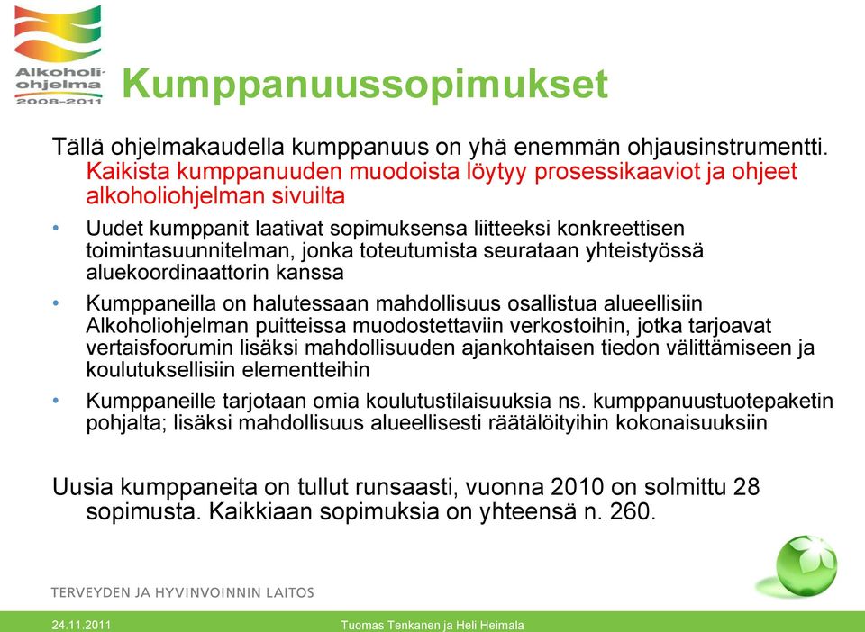 seurataan yhteistyössä aluekoordinaattorin kanssa Kumppaneilla on halutessaan mahdollisuus osallistua alueellisiin Alkoholiohjelman puitteissa muodostettaviin verkostoihin, jotka tarjoavat