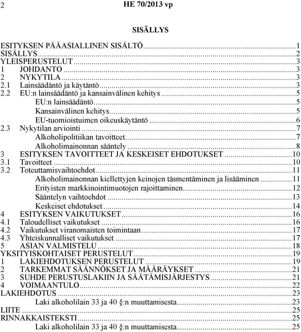 ..8 3 ESITYKSEN TAVOITTEET JA KESKEISET EHDOTUKSET...10 3.1 Tavoitteet...10 3.2 Toteuttamisvaihtoehdot...11 Alkoholimainonnan kiellettyjen keinojen täsmentäminen ja lisääminen.