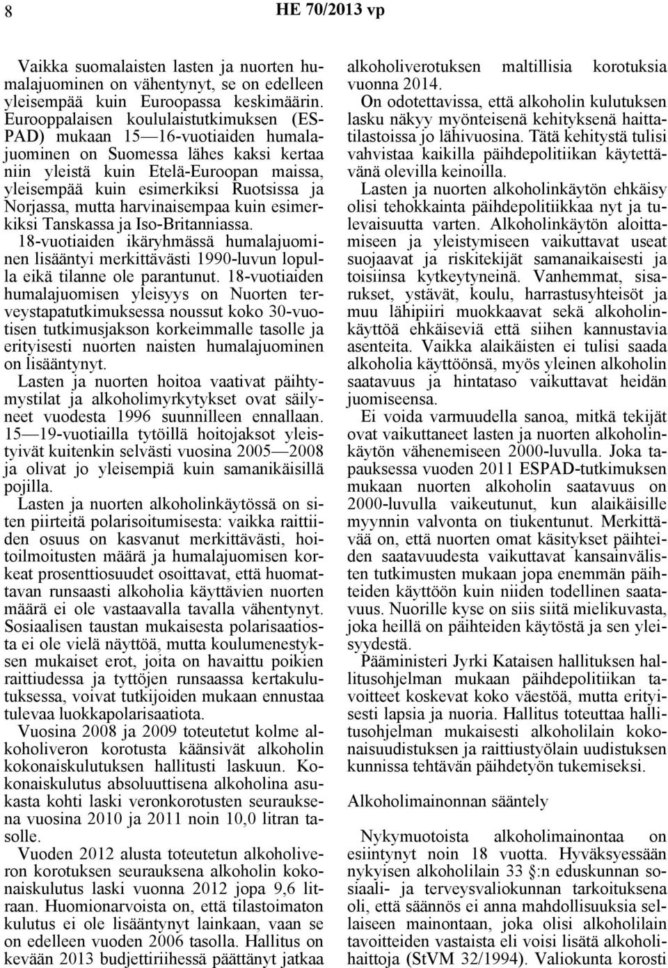 Norjassa, mutta harvinaisempaa kuin esimerkiksi Tanskassa ja Iso-Britanniassa. 18-vuotiaiden ikäryhmässä humalajuominen lisääntyi merkittävästi 1990-luvun lopulla eikä tilanne ole parantunut.