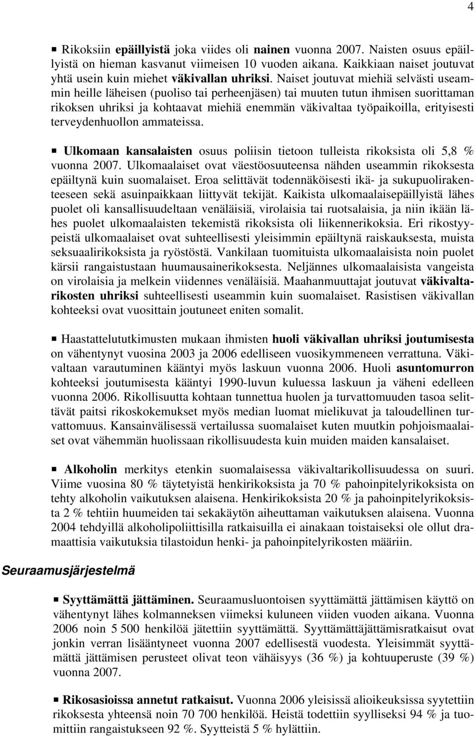 Naiset joutuvat miehiä selvästi useammin heille läheisen (puoliso tai perheenjäsen) tai muuten tutun ihmisen suorittaman rikoksen uhriksi ja kohtaavat miehiä enemmän väkivaltaa työpaikoilla,