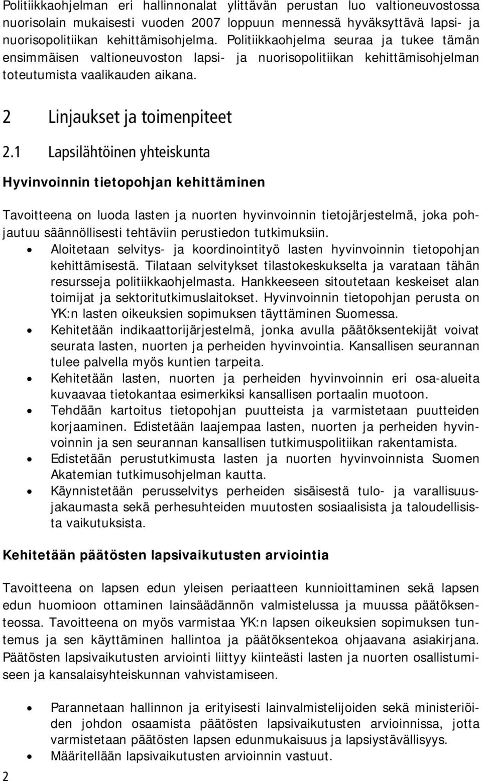 1 Lapsilähtöinen yhteiskunta Hyvinvoinnin tietopohjan kehittäminen Tavoitteena on luoda lasten ja nuorten hyvinvoinnin tietojärjestelmä, joka pohjautuu säännöllisesti tehtäviin perustiedon