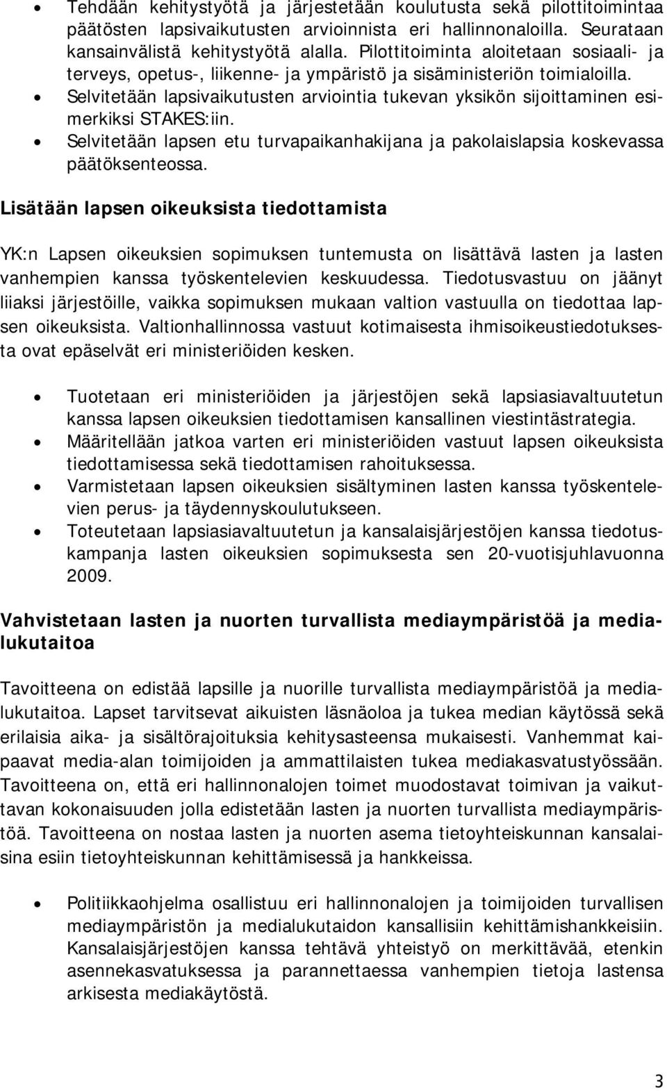 Selvitetään lapsivaikutusten arviointia tukevan yksikön sijoittaminen esimerkiksi STAKES:iin. Selvitetään lapsen etu turvapaikanhakijana ja pakolaislapsia koskevassa päätöksenteossa.