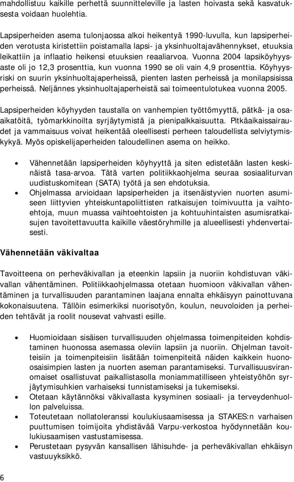 etuuksien reaaliarvoa. Vuonna 2004 lapsiköyhyysaste oli jo 12,3 prosenttia, kun vuonna 1990 se oli vain 4,9 prosenttia.