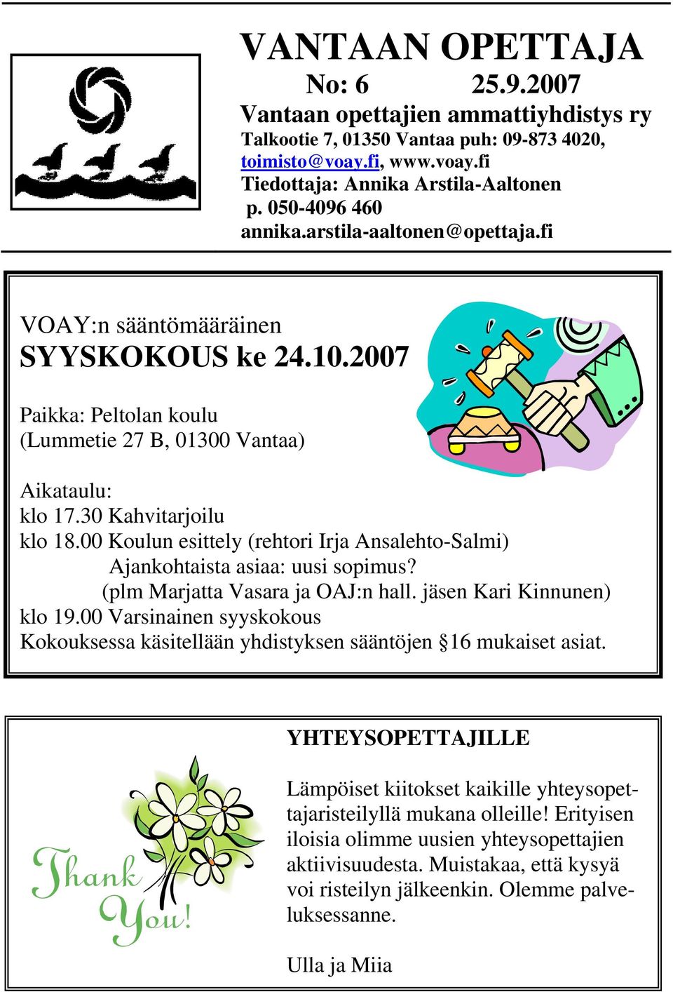 00 Koulun esittely (rehtori Irja Ansalehto-Salmi) Ajankohtaista asiaa: uusi sopimus? (plm Marjatta Vasara ja OAJ:n hall. jäsen Kari Kinnunen) klo 19.