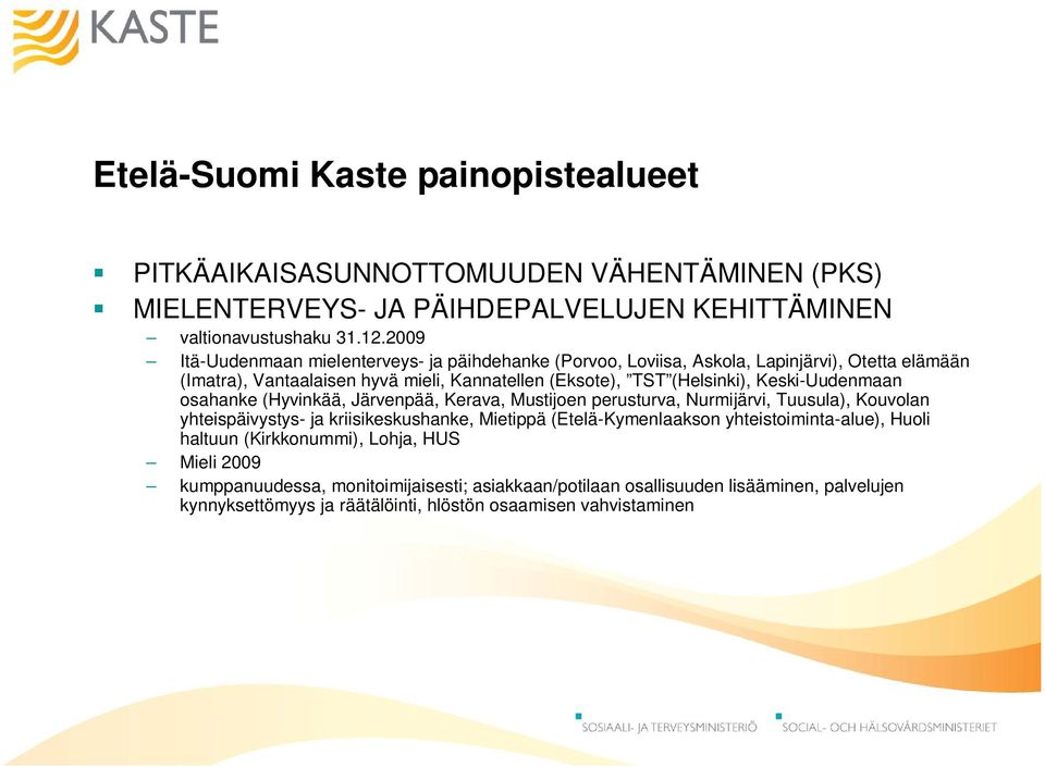 Keski-Uudenmaan osahanke (Hyvinkää, Järvenpää, Kerava, Mustijoen perusturva, Nurmijärvi, Tuusula), Kouvolan yhteispäivystys- ja kriisikeskushanke, Mietippä (Etelä-Kymenlaakson