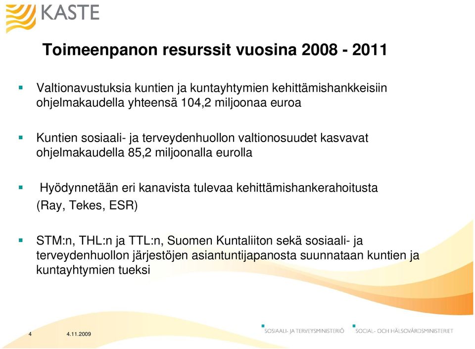 miljoonalla eurolla Hyödynnetään eri kanavista tulevaa kehittämishankerahoitusta (Ray, Tekes, ESR) STM:n, THL:n ja TTL:n,