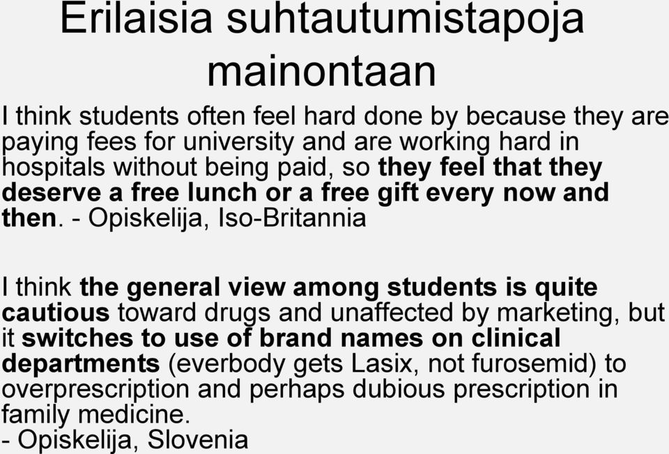 - Opiskelija, Iso-Britannia I think the general view among students is quite cautious toward drugs and unaffected by marketing, but it switches