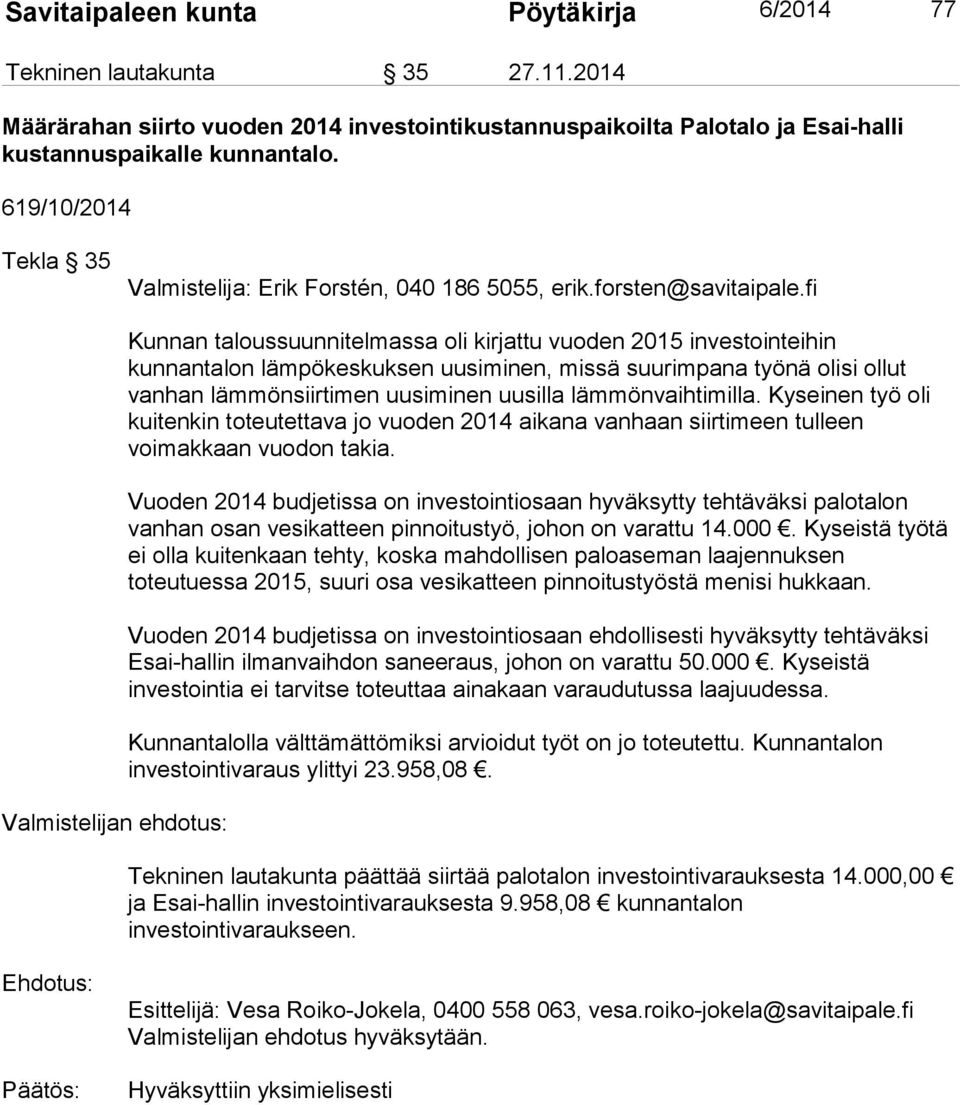 fi Valmistelijan ehdotus: Kunnan taloussuunnitelmassa oli kirjattu vuoden 2015 investointeihin kunnantalon lämpökeskuksen uusiminen, missä suurimpana työnä olisi ollut vanhan lämmönsiirtimen