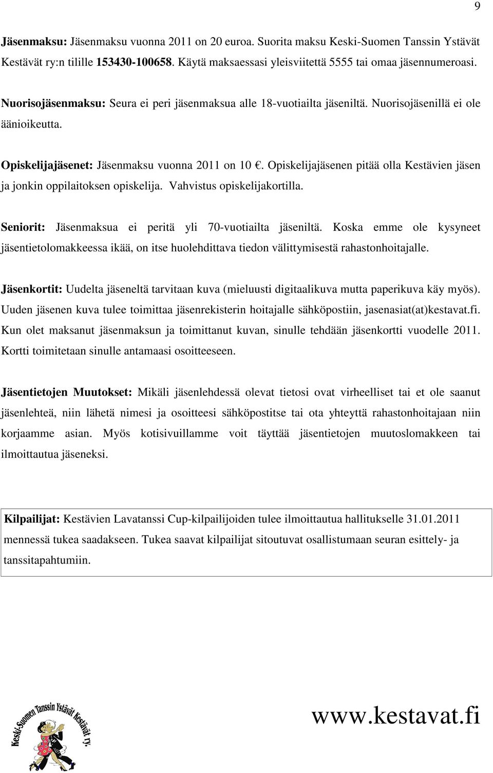 Opiskelijajäsenen pitää olla Kestävien jäsen ja jonkin oppilaitoksen opiskelija. Vahvistus opiskelijakortilla. Seniorit: Jäsenmaksua ei peritä yli 70-vuotiailta jäseniltä.