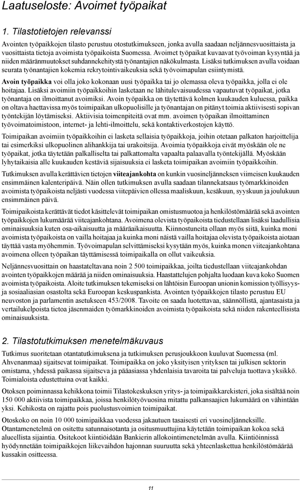 kokemia rekrytointivaikeuksia sekä työvoimapulan esiintymistä Avoin työpaikka voi olla joko kokonaan uusi työpaikka tai jo olemassa oleva työpaikka, jolla ei ole hoitajaa Lisäksi avoimiin