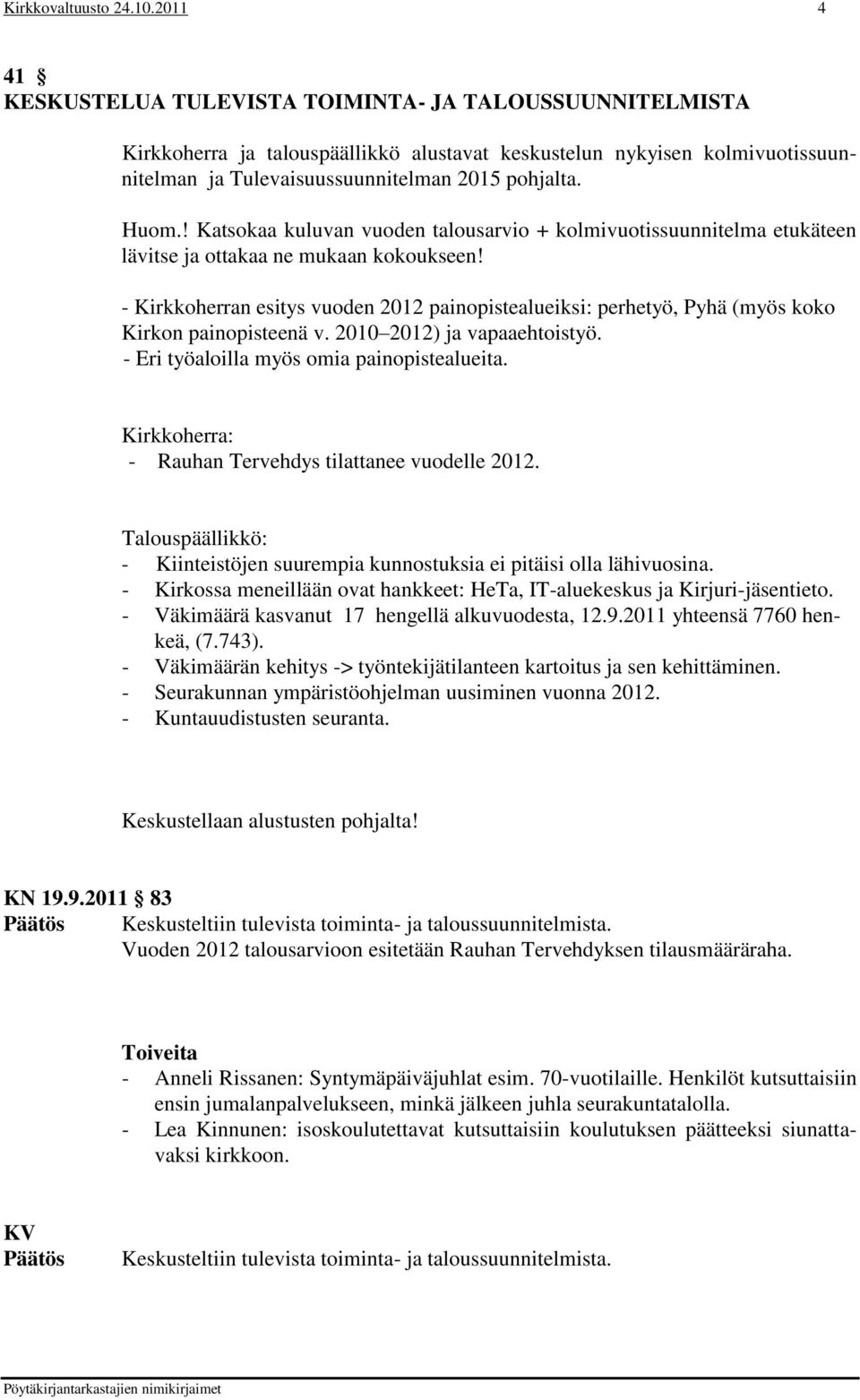 ! Katsokaa kuluvan vuoden talousarvio + kolmivuotissuunnitelma etukäteen lävitse ja ottakaa ne mukaan kokoukseen!