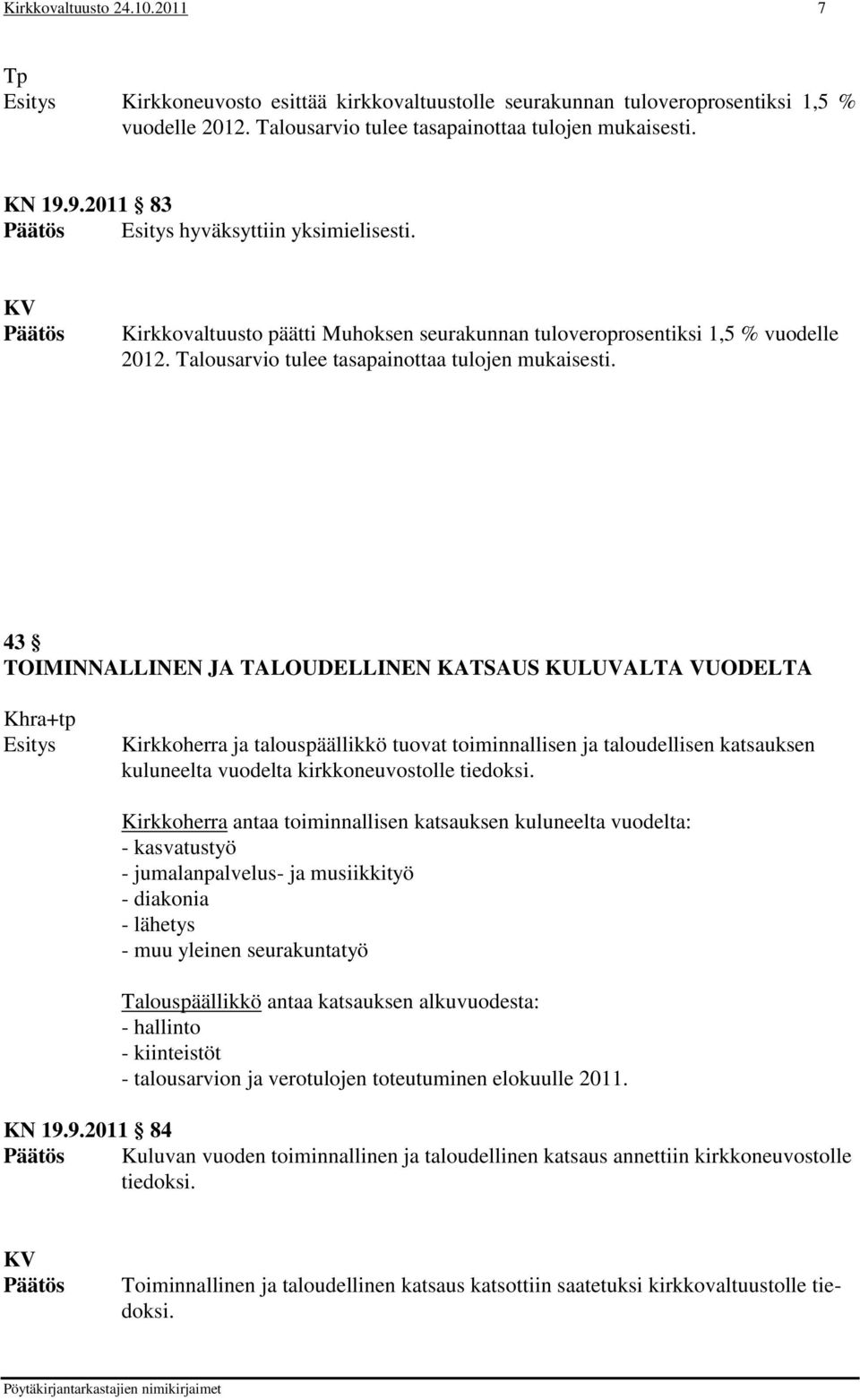 43 TOIMINNALLINEN JA TALOUDELLINEN KATSAUS KULUVALTA VUODELTA Khra+tp Kirkkoherra ja talouspäällikkö tuovat toiminnallisen ja taloudellisen katsauksen kuluneelta vuodelta kirkkoneuvostolle tiedoksi.