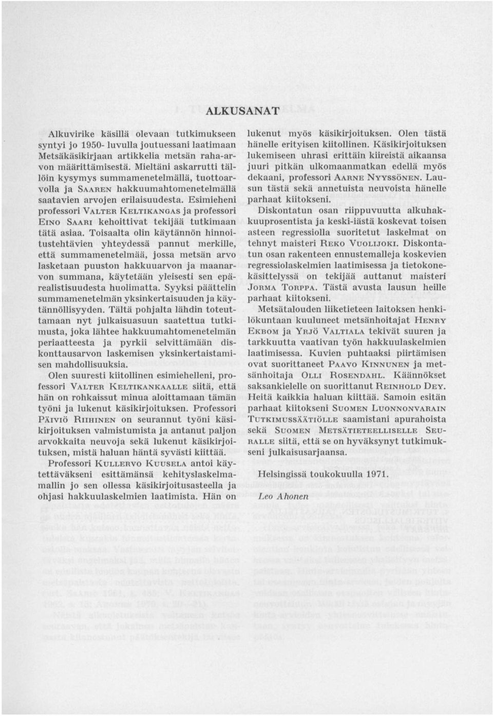 Esimieheni professori VALTER KELTIKANGAS ja professori EINO SAARI kehoittivat tekijää tutkimaan tätä asiaa.
