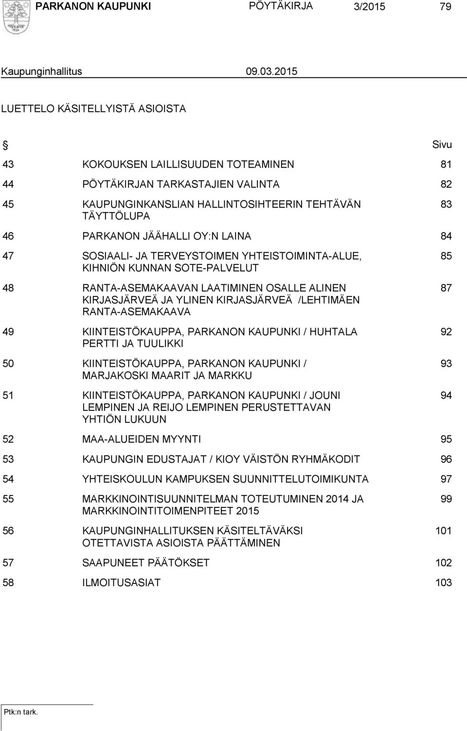 JÄÄHALLI OY:N LAINA 84 47 SOSIAALI- JA TERVEYSTOIMEN YHTEISTOIMINTA-ALUE, KIHNIÖN KUNNAN SOTE-PALVELUT 48 RANTA-ASEMAKAAVAN LAATIMINEN OSALLE ALINEN KIRJASJÄRVEÄ JA YLINEN KIRJASJÄRVEÄ /LEHTIMÄEN