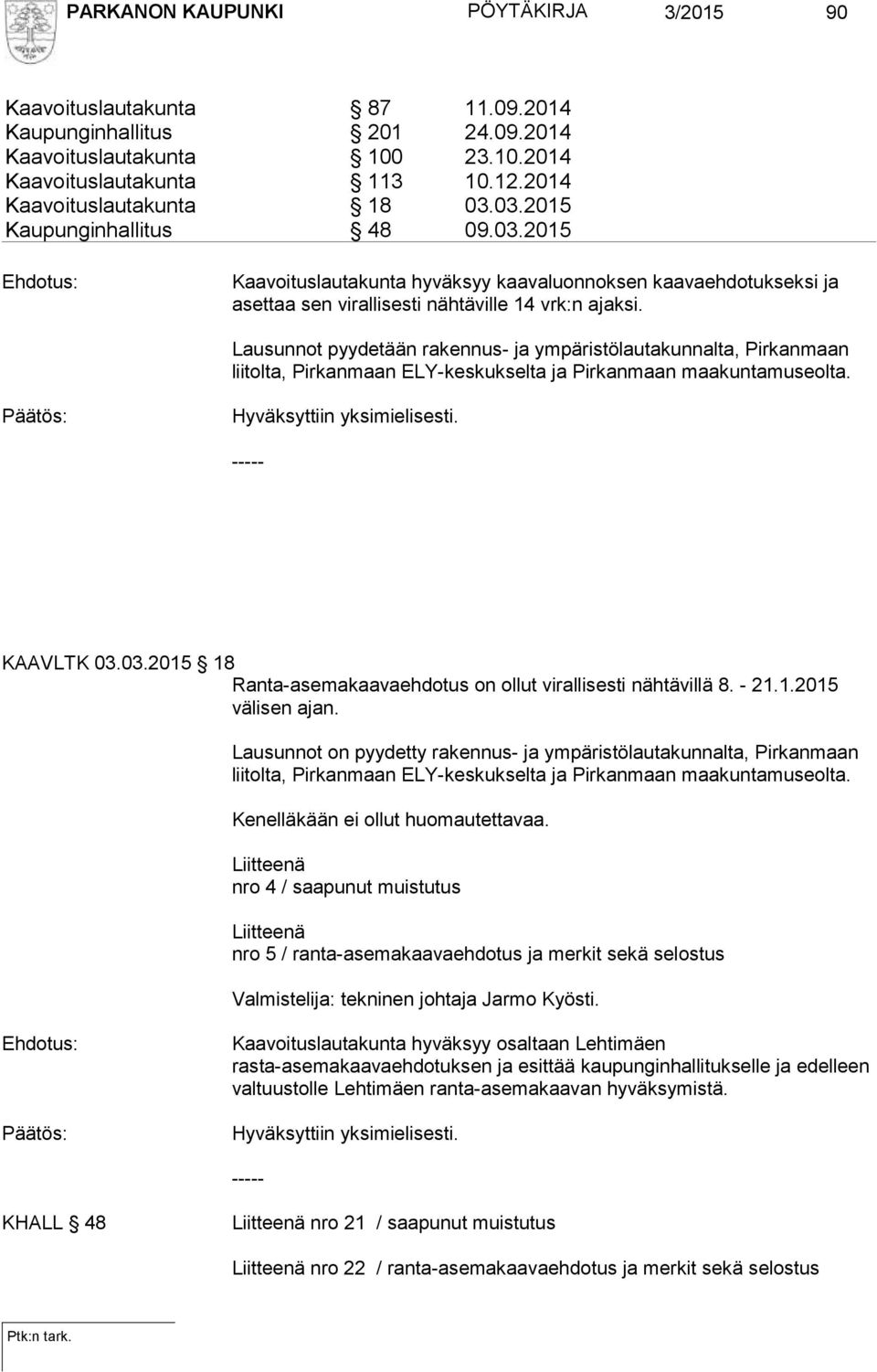 Lausunnot pyydetään rakennus- ja ympäristölautakunnalta, Pirkanmaan liitolta, Pirkanmaan ELY-keskukselta ja Pirkanmaan maakuntamuseolta. KAAVLTK 03.