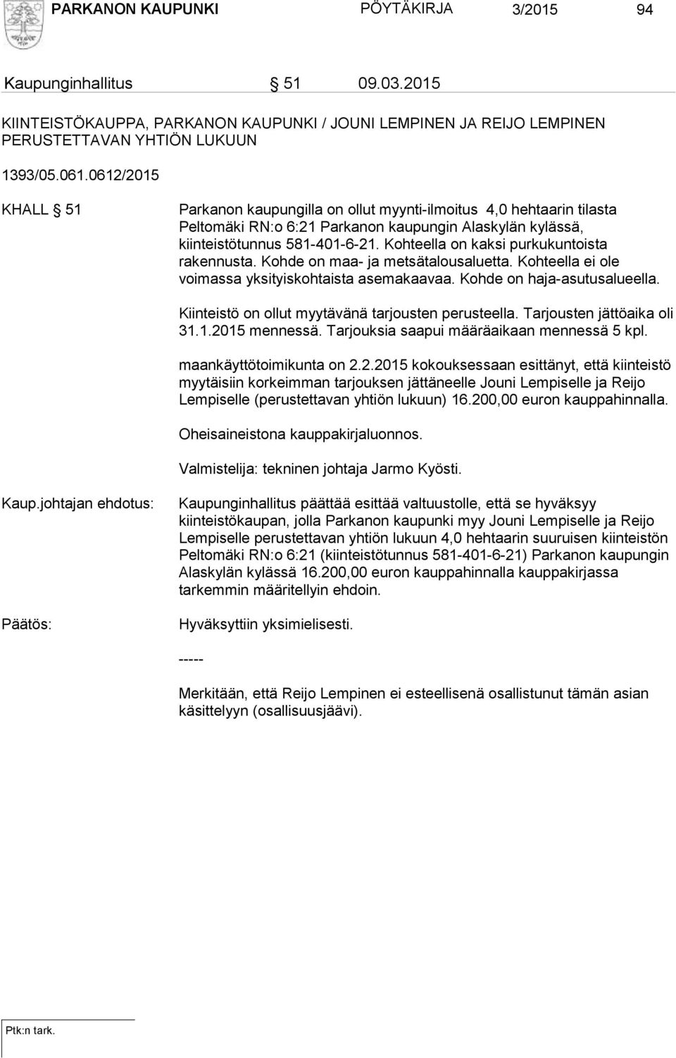 Kohteella on kaksi purkukuntoista rakennusta. Kohde on maa- ja metsätalousaluetta. Kohteella ei ole voimassa yksityiskohtaista asemakaavaa. Kohde on haja-asutusalueella.