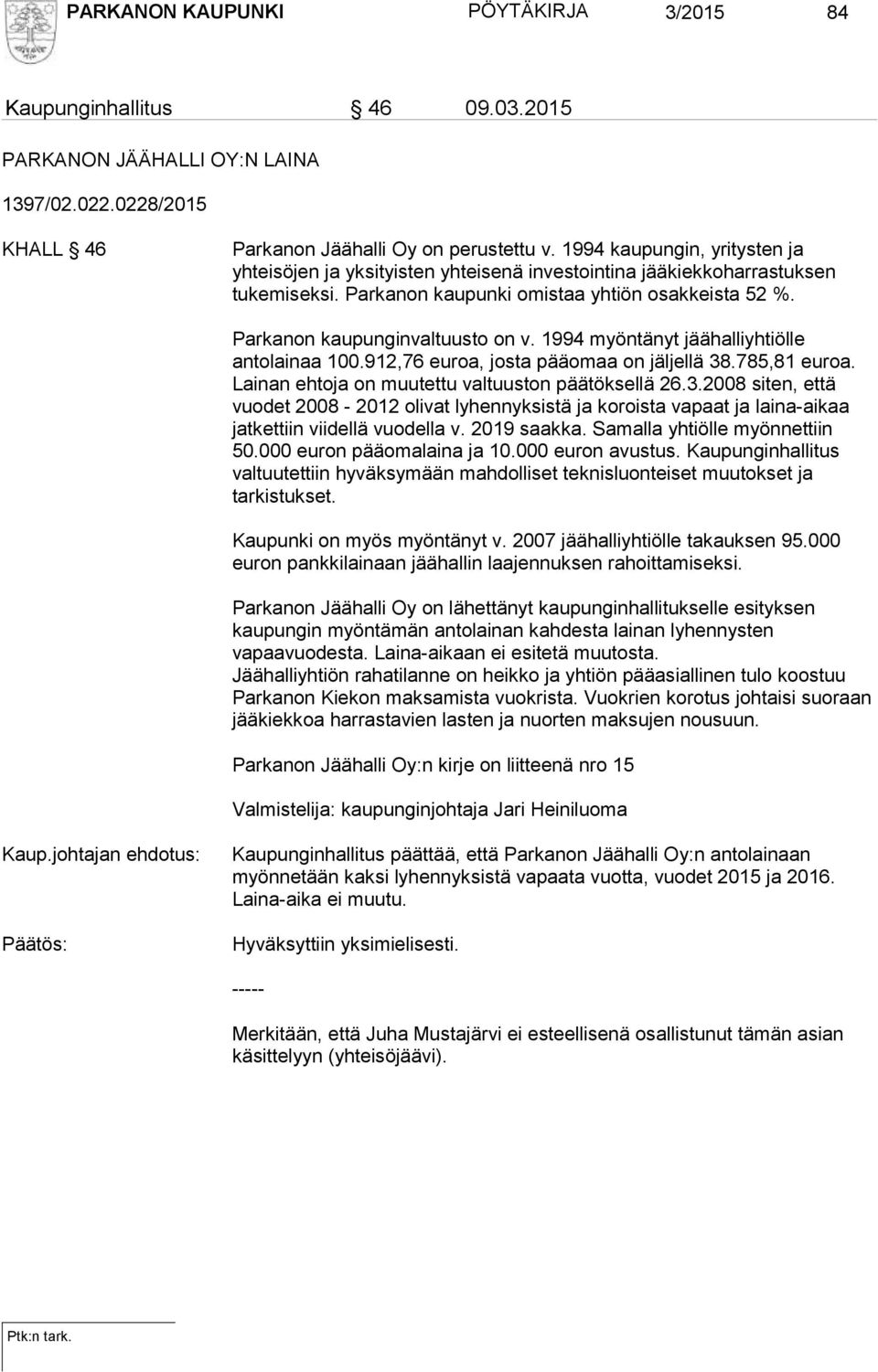 1994 myöntänyt jäähalliyhtiölle antolainaa 100.912,76 euroa, josta pääomaa on jäljellä 38