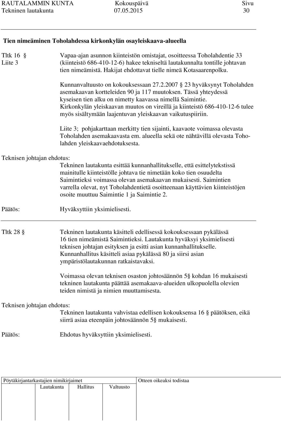 tekniseltä lautakunnalta tontille johtavan tien nimeämistä. Hakijat ehdottavat tielle nimeä Kotasaarenpolku. Kunnanvaltuusto on kokouksessaan 27