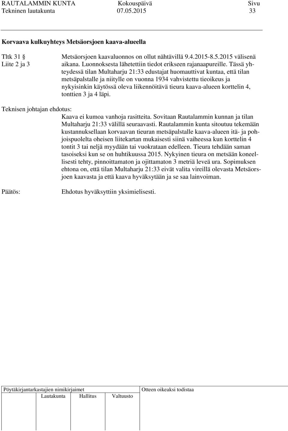 Tässä yhteydessä tilan Multaharju 21:33 edustajat huomauttivat kuntaa, että tilan metsäpalstalle ja niitylle on vuonna 1934 vahvistettu tieoikeus ja nykyisinkin käytössä oleva liikennöitävä tieura