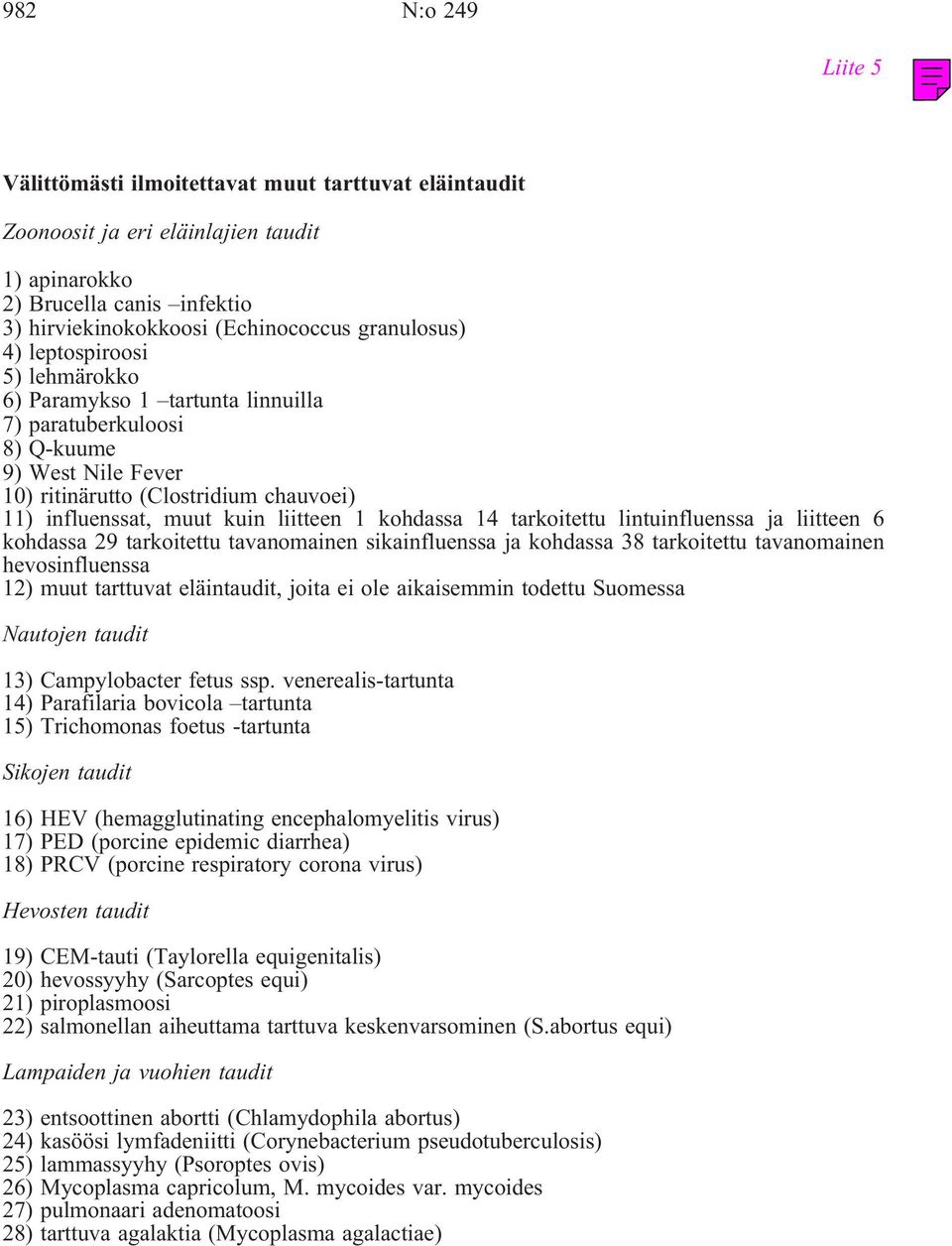 kohdassa 14 tarkoitettu lintuinfluenssa ja liitteen 6 kohdassa 29 tarkoitettu tavanomainen sikainfluenssa ja kohdassa 38 tarkoitettu tavanomainen hevosinfluenssa 12) muut tarttuvat eläintaudit, joita