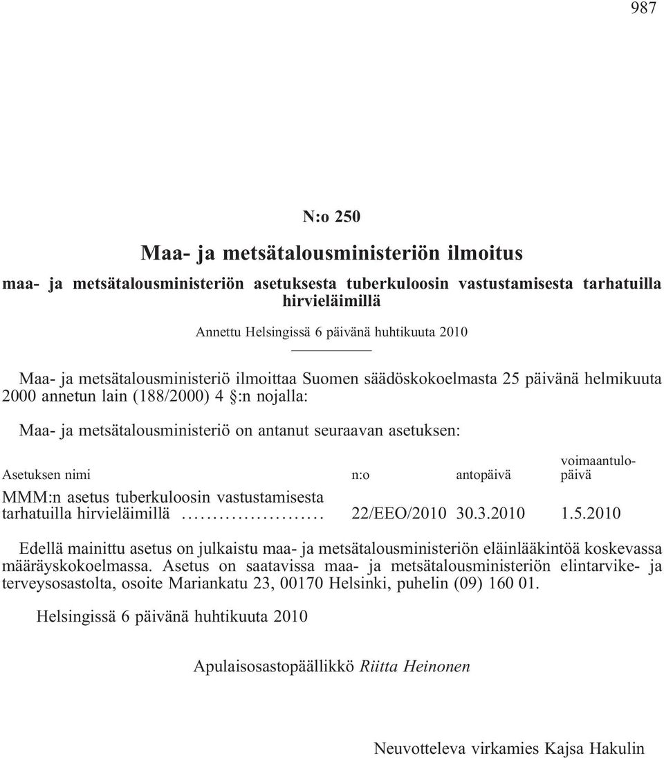 Asetuksen nimi n:o antopäivä voimaantulopäivä MMM:n asetus tuberkuloosin vastustamisesta tarhatuilla hirvieläimillä... 22/EEO/2010 30.3.2010 1.5.