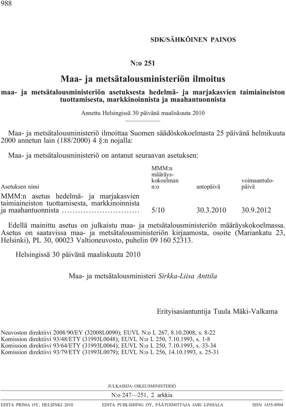 ja metsätalousministeriö on antanut seuraavan asetuksen: MMM:n määräyskokoelman n:o voimaantulopäivä Asetuksen nimi antopäivä MMM:n asetus hedelmä- ja marjakasvien taimiaineiston tuottamisesta,