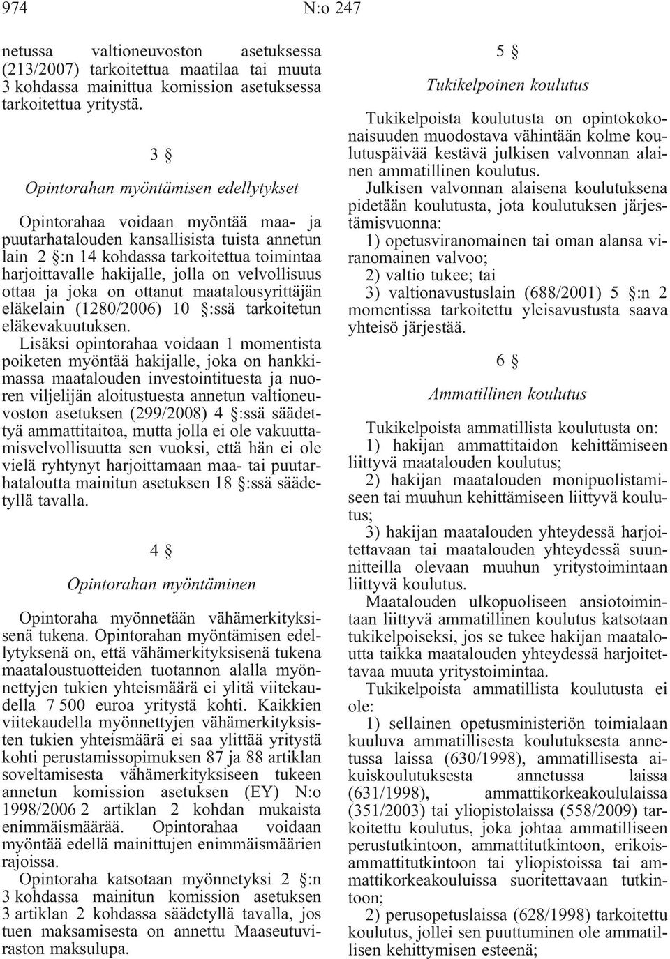 on velvollisuus ottaa ja joka on ottanut maatalousyrittäjän eläkelain (1280/2006) 10 :ssä tarkoitetun eläkevakuutuksen.